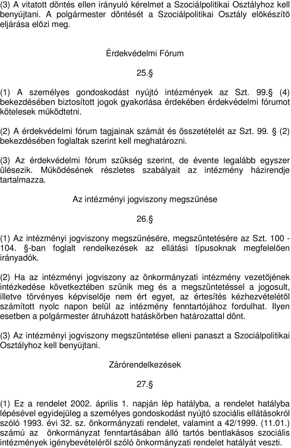 (2) A érdekvédelmi fórum tagjainak számát és összetételét az Szt. 99. (2) bekezdésében foglaltak szerint kell meghatározni.