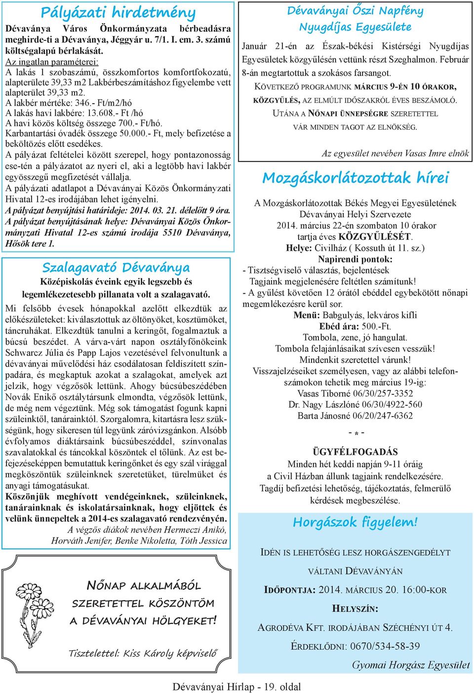 - ft/m2/hó a lakás havi lakbére: 13.608.- ft /hó a havi közös költség összege 700.- ft/hó. karbantartási óvadék összege 50.000.- ft, mely befizetése a beköltözés előtt esedékes.