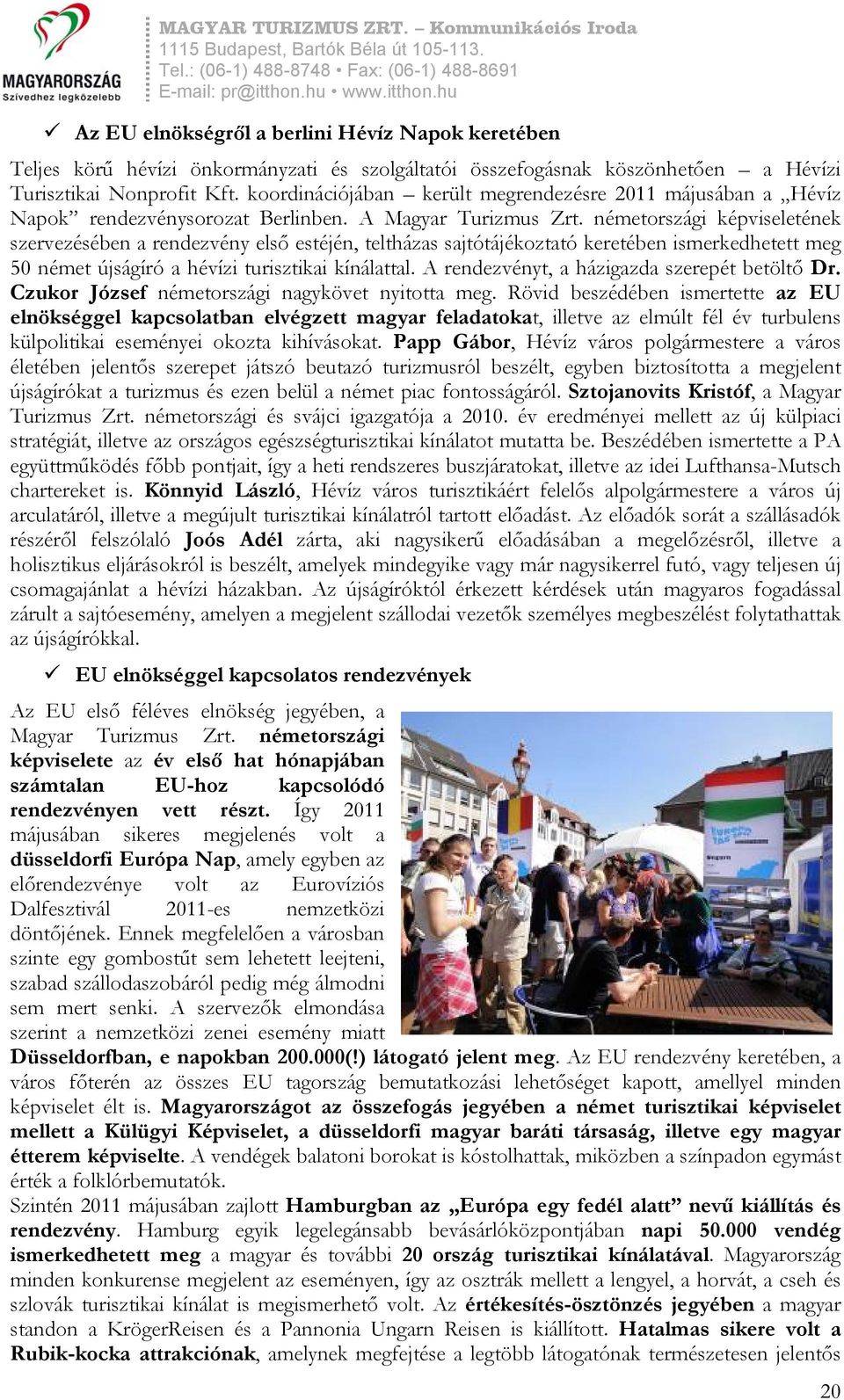 németországi képviseletének szervezésében a rendezvény első estéjén, teltházas sajtótájékoztató keretében ismerkedhetett meg 50 német újságíró a hévízi turisztikai kínálattal.