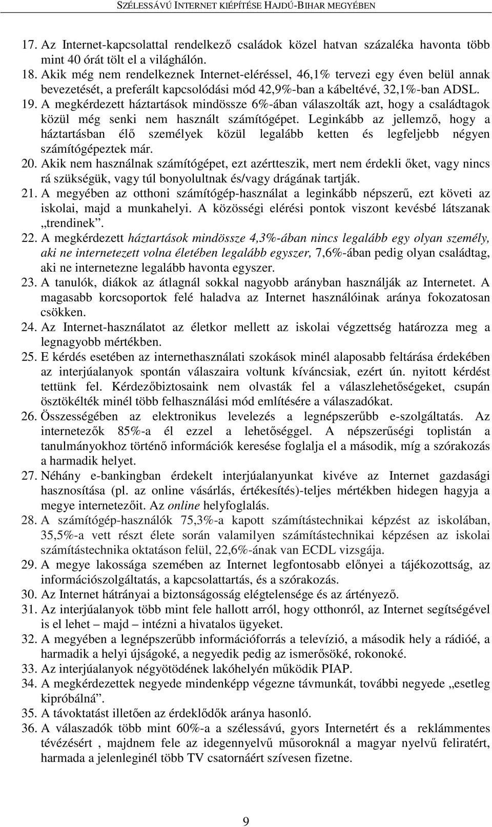 A megkérdezett háztartások mindössze 6%-ában válaszolták azt, hogy a családtagok közül még senki nem használt számítógépet.