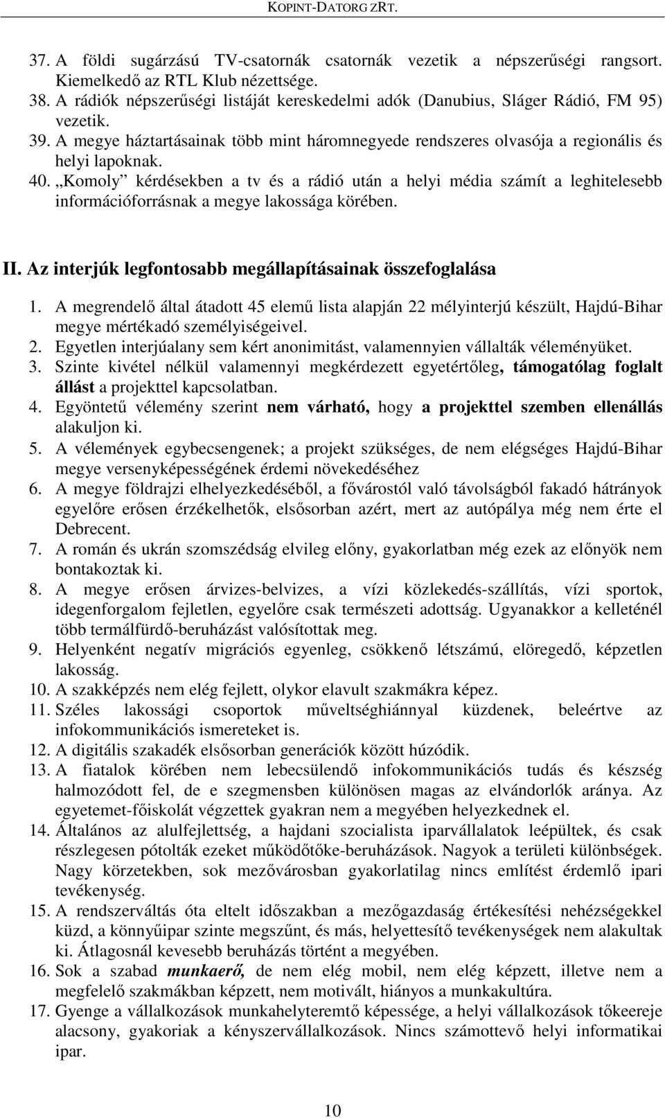 Komoly kérdésekben a tv és a rádió után a helyi média számít a leghitelesebb információforrásnak a megye lakossága körében. II. Az interjúk legfontosabb megállapításainak összefoglalása 1.