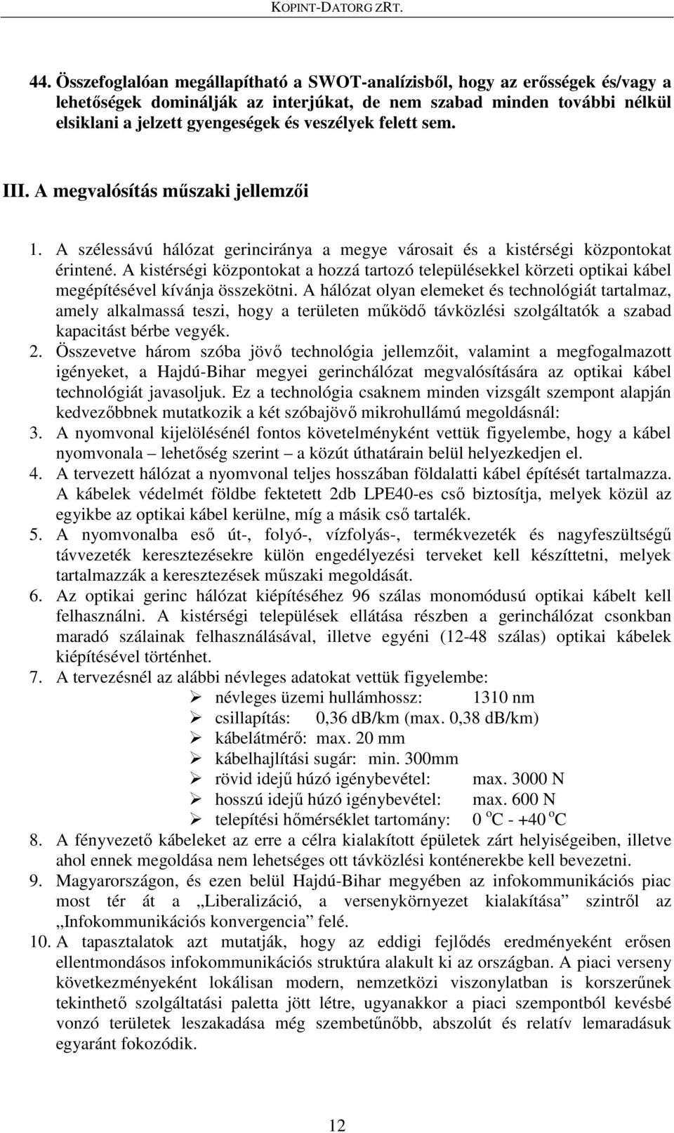 felett sem. III. A megvalósítás műszaki jellemzői 1. A szélessávú hálózat gerinciránya a megye városait és a kistérségi központokat érintené.