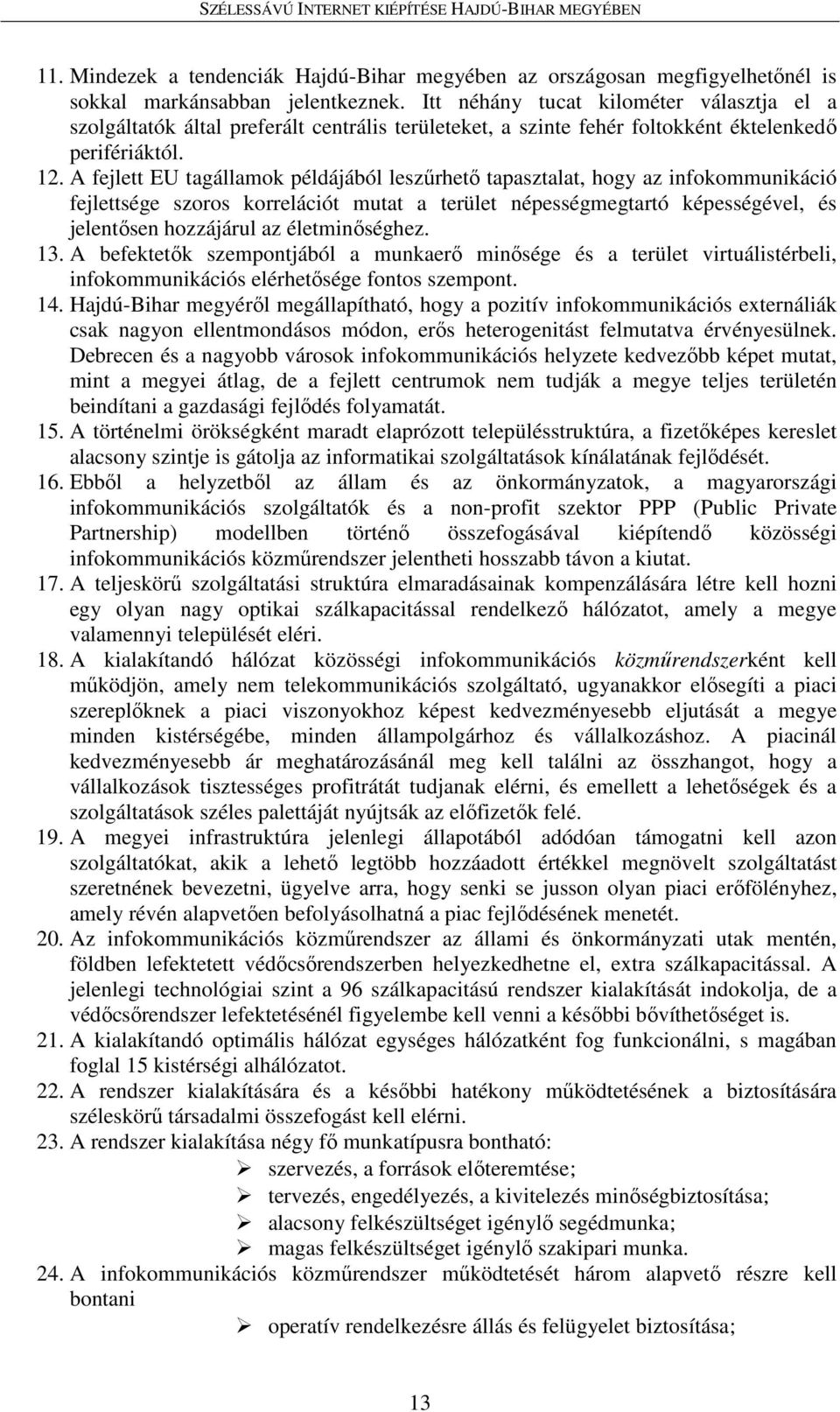 A fejlett EU tagállamok példájából leszűrhető tapasztalat, hogy az infokommunikáció fejlettsége szoros korrelációt mutat a terület népességmegtartó képességével, és jelentősen hozzájárul az