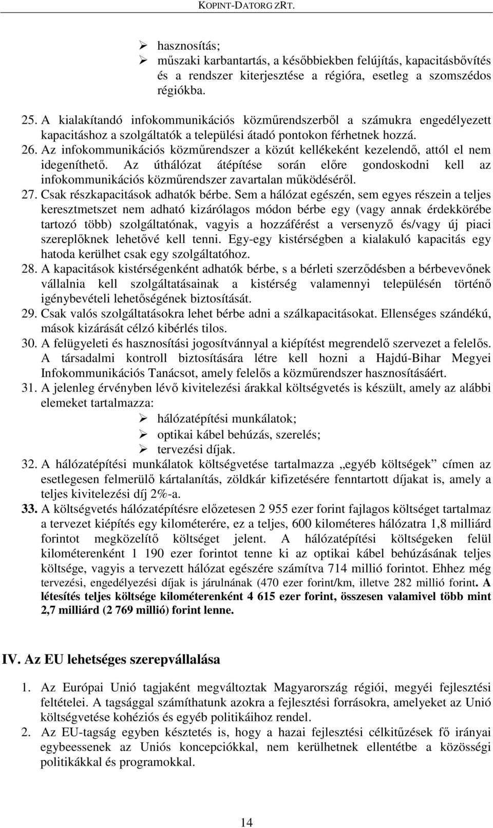 Az infokommunikációs közműrendszer a közút kellékeként kezelendő, attól el nem idegeníthető.