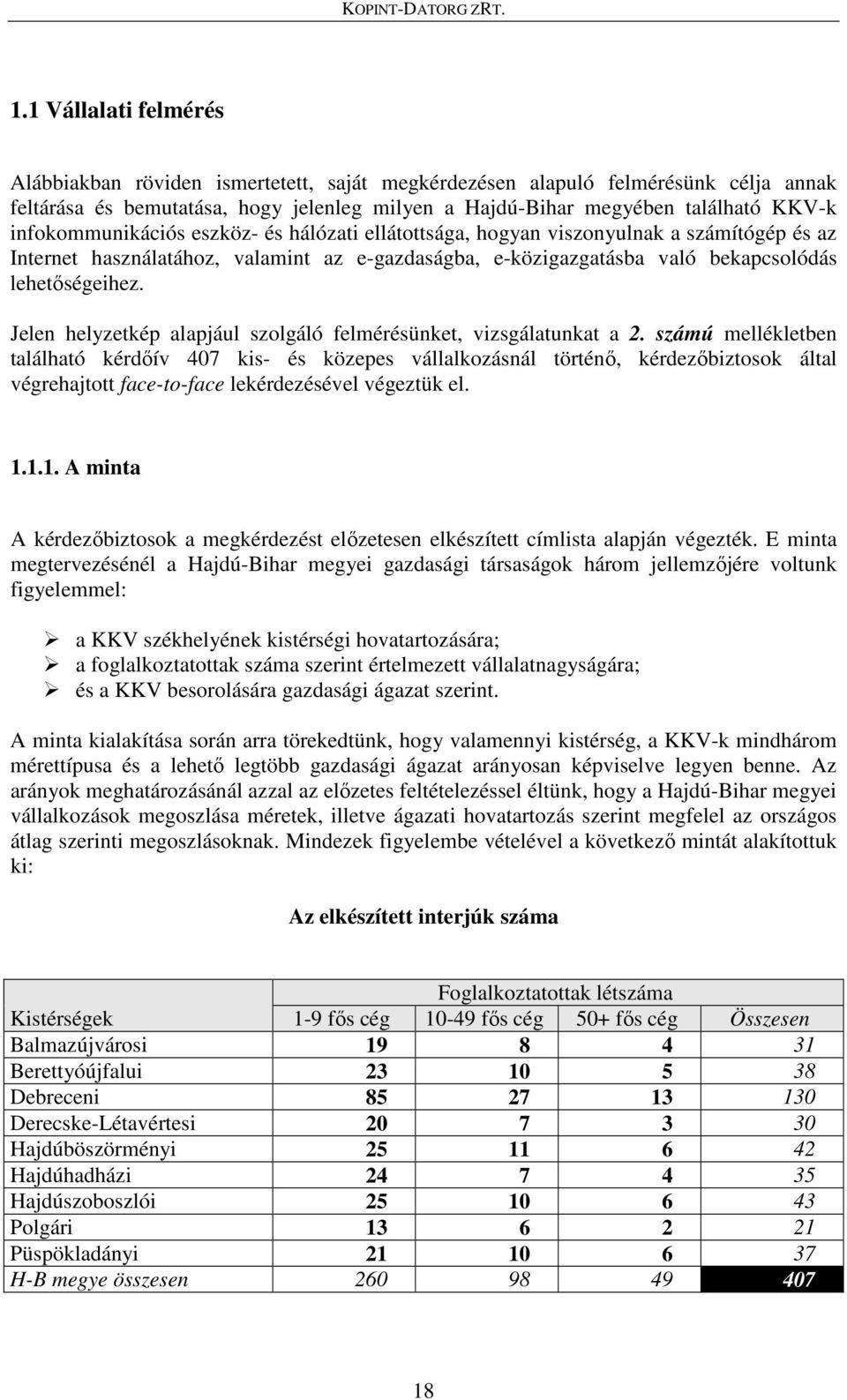 infokommunikációs eszköz- és hálózati ellátottsága, hogyan viszonyulnak a számítógép és az Internet használatához, valamint az e-gazdaságba, e-közigazgatásba való bekapcsolódás lehetőségeihez.