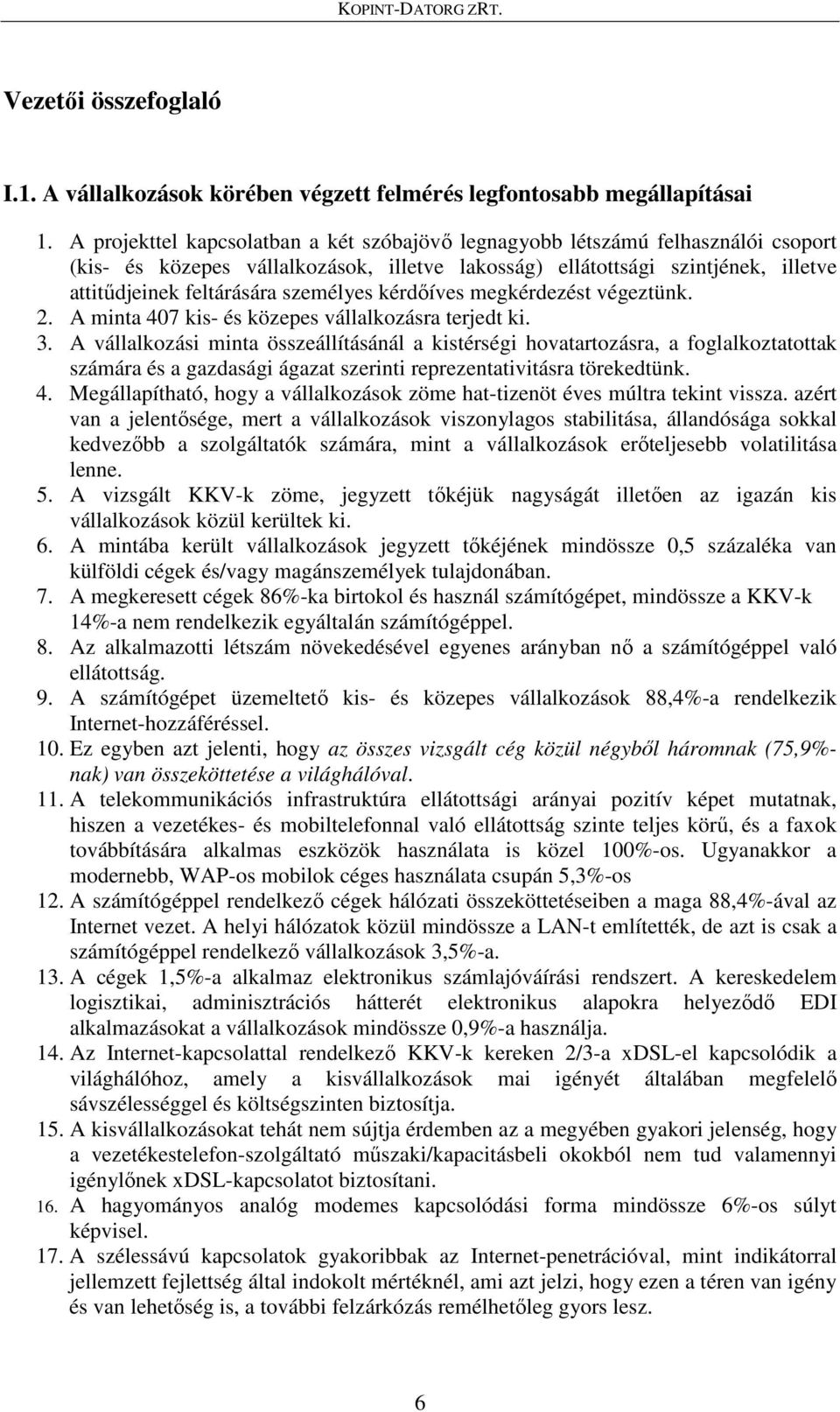 személyes kérdőíves megkérdezést végeztünk. 2. A minta 407 kis- és közepes vállalkozásra terjedt ki. 3.