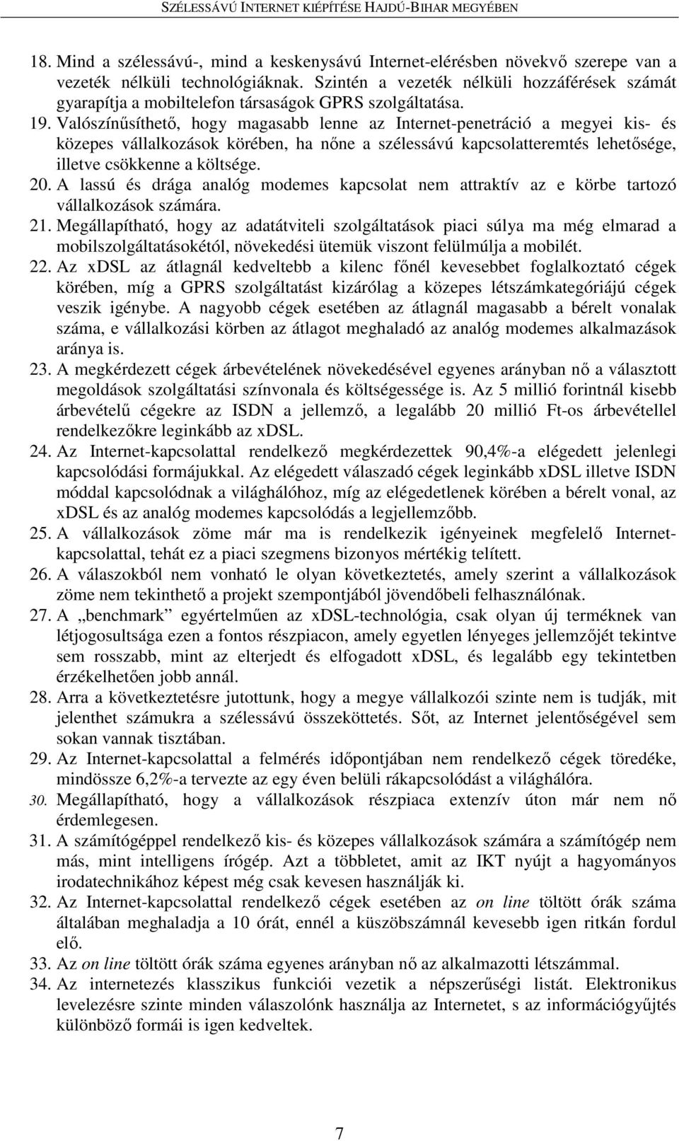 Valószínűsíthető, hogy magasabb lenne az Internet-penetráció a megyei kis- és közepes vállalkozások körében, ha nőne a szélessávú kapcsolatteremtés lehetősége, illetve csökkenne a költsége. 20.