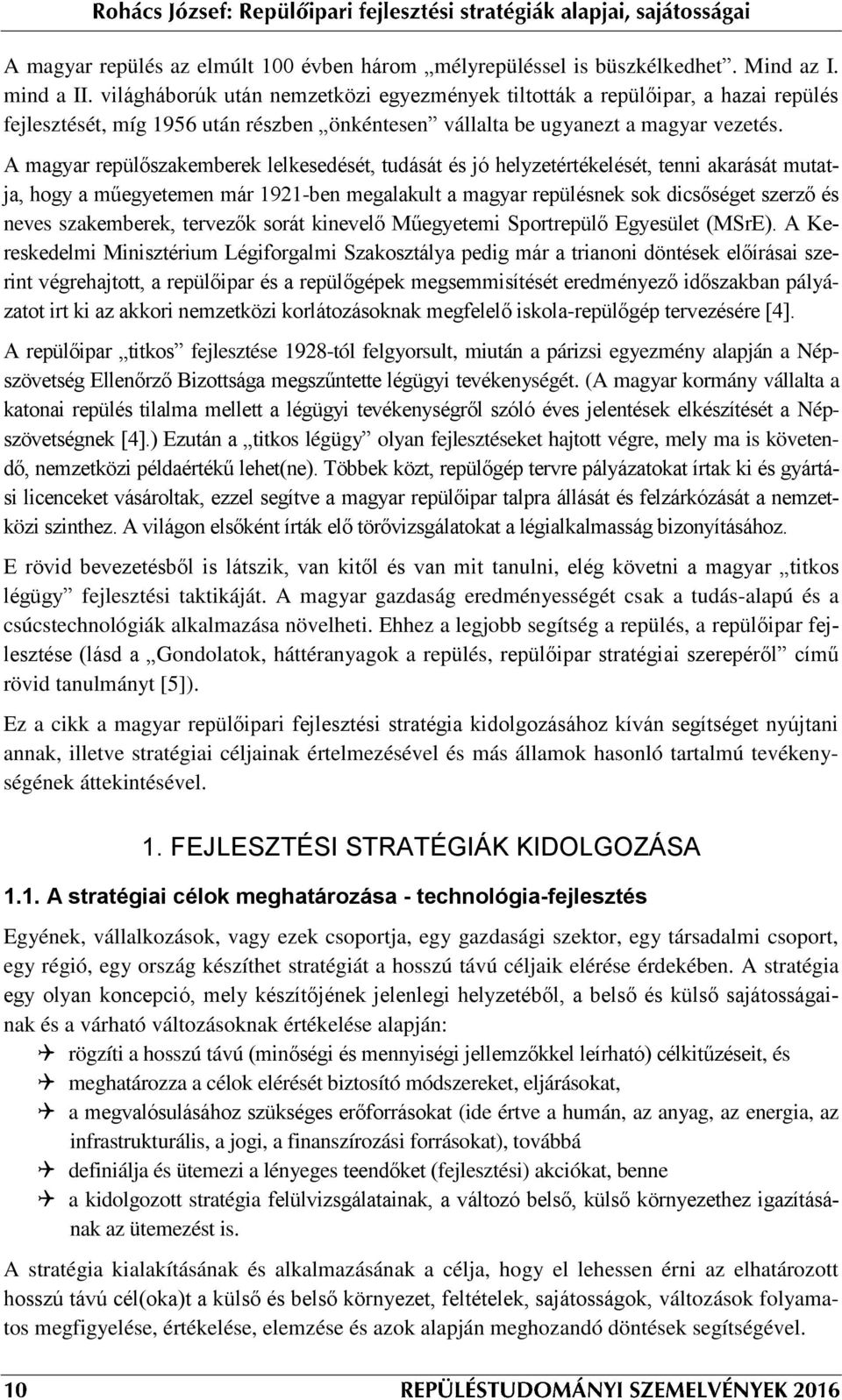 A magyar repülőszakemberek lelkesedését, tudását és jó helyzetértékelését, tenni akarását mutatja, hogy a műegyetemen már 1921-ben megalakult a magyar repülésnek sok dicsőséget szerző és neves