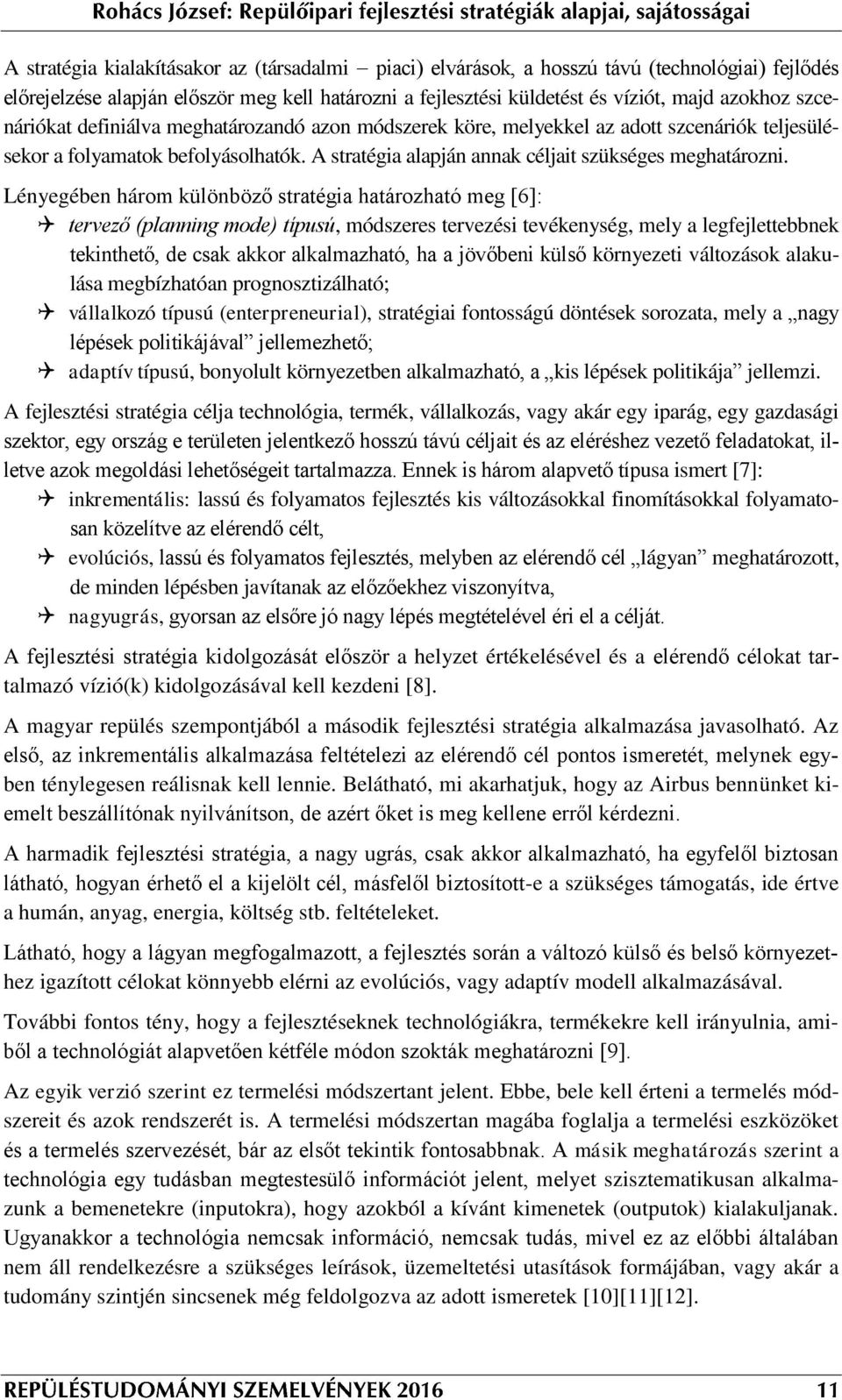 Lényegében három különböző stratégia határozható meg [6]: tervező (planning mode) típusú, módszeres tervezési tevékenység, mely a legfejlettebbnek tekinthető, de csak akkor alkalmazható, ha a