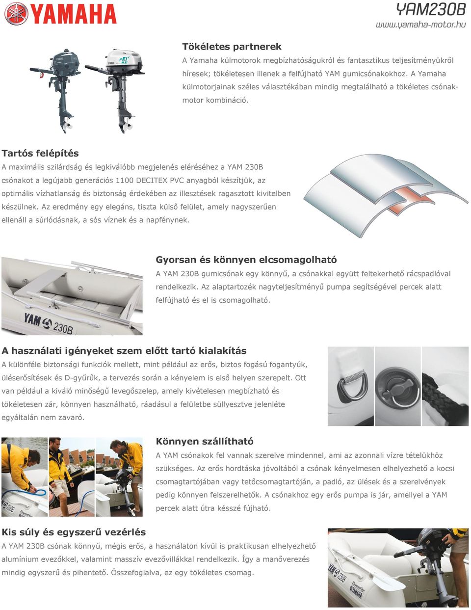 Tartós felépítés A maximális szilárdság és legkiválóbb megjelenés eléréséhez a YAM 230B csónakot a legújabb generációs 1100 DECITEX PVC anyagból készítjük, az optimális vízhatlanság és biztonság