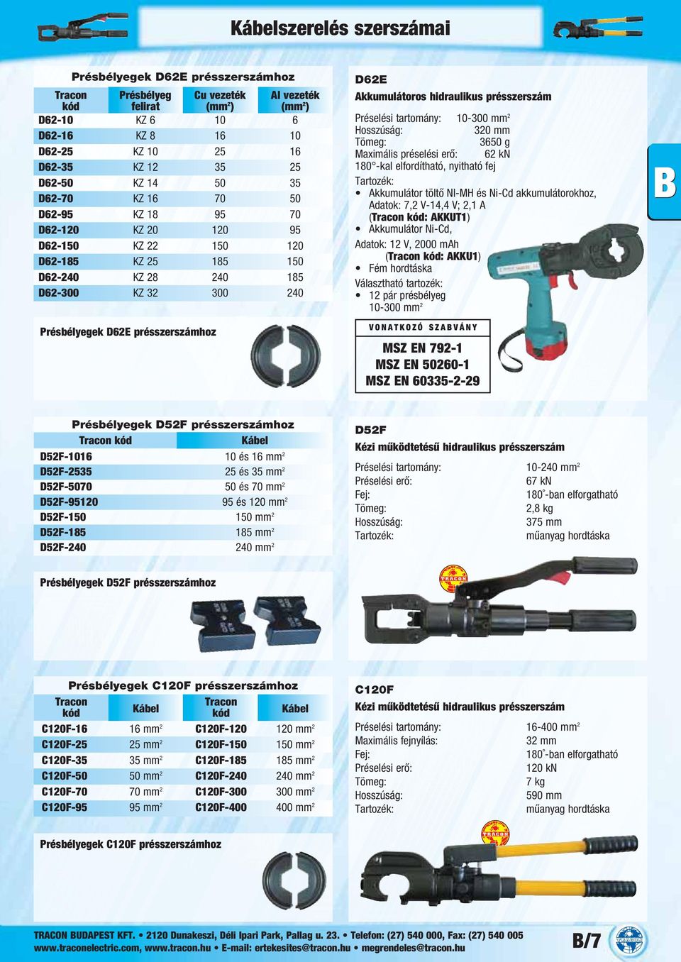 tartomány: 10-300 mm 2 320 mm 3650 g Maximális préselési erő: 62 kn 180 -kal elfordítható, nyitható fej Akkumulátor töltő NI-MH és Ni-Cd akkumulátorok hoz, Adatok: 7,2 V-14,4 V; 2,1 A ( kód: AKKUT1)