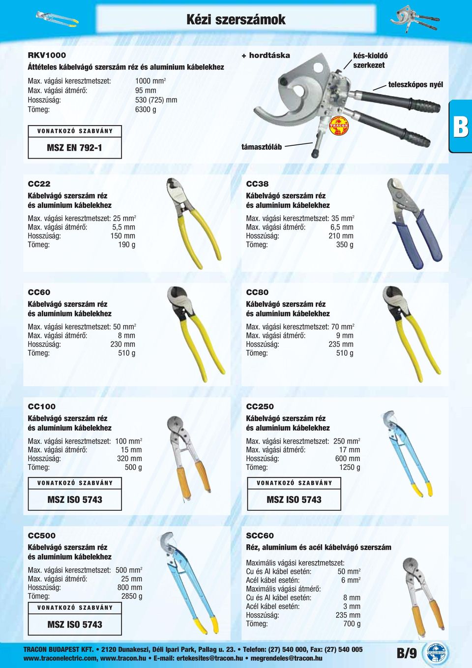 vágási átmérő: 6,5 mm 210 mm 350 g CC60 Max. vágási keresztmetszet: 50 mm 2 Max. vágási átmérő: 8 mm 230 mm 510 g CC80 Max. vágási keresztmetszet: 70 mm 2 Max.