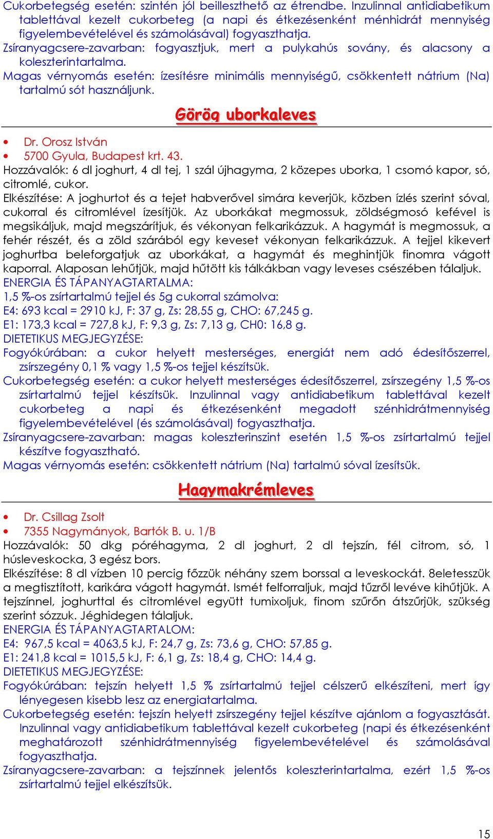 a koleszterintartalma. Magas vérnyomás esetén: ízesítésre minimális mennyiségő, csökkentett nátrium (Na) tartalmú sót használjunk. Görög uborkalleves Dr. Orosz István 5700 Gyula, Budapest krt. 43.