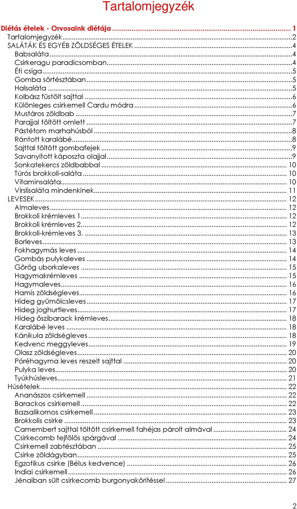 ..8 Sajttal töltött gombafejek...9 Savanyított káposzta olajjal...9 Sonkatekercs zöldbabbal... 10 Túrós brokkoli-saláta... 10 Vitaminsaláta... 10 Virslisaláta mindenkinek... 11 LEVESEK... 12 Almaleves.