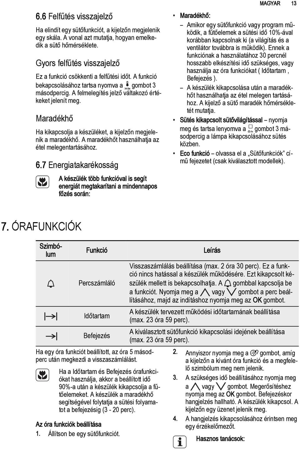 Maradékhő Ha kikapcsolja a készüléket, a kijelzőn megjelenik a maradékhő. A maradékhőt használhatja az étel melegentartásához. 6.