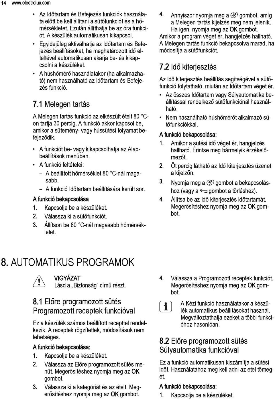 A húshőmérő használatakor (ha alkalmazható) nem használható az Időtartam és Befejezés funkció. 7.1 Melegen tartás A Melegen tartás funkció az elkészült ételt 80 Con tartja 30 percig.