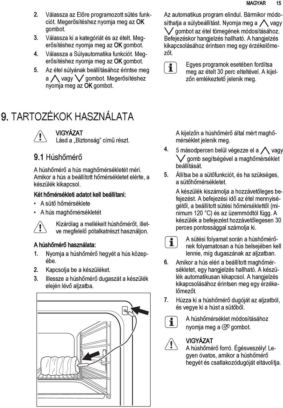 Bármikor módosíthatja a súlybeállítást. Nyomja meg a vagy gombot az étel tömegének módosításához. Befejezéskor hangjelzés hallható. A hangjelzés kikapcsolásához érintsen meg egy érzékelőmezőt.