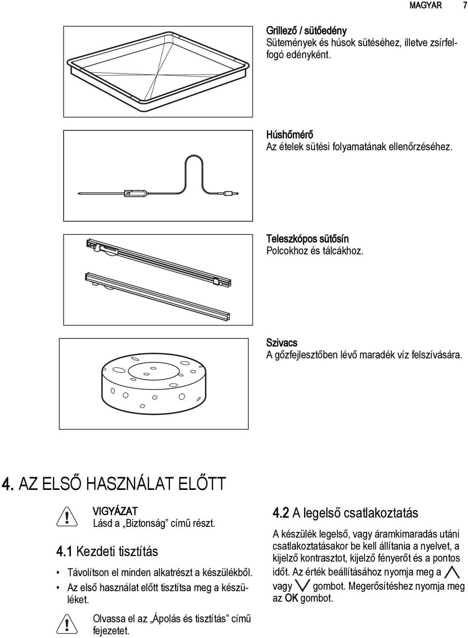 Az első használat előtt tisztítsa meg a készüléket. Olvassa el az Ápolás és tisztítás című fejezetet. 4.