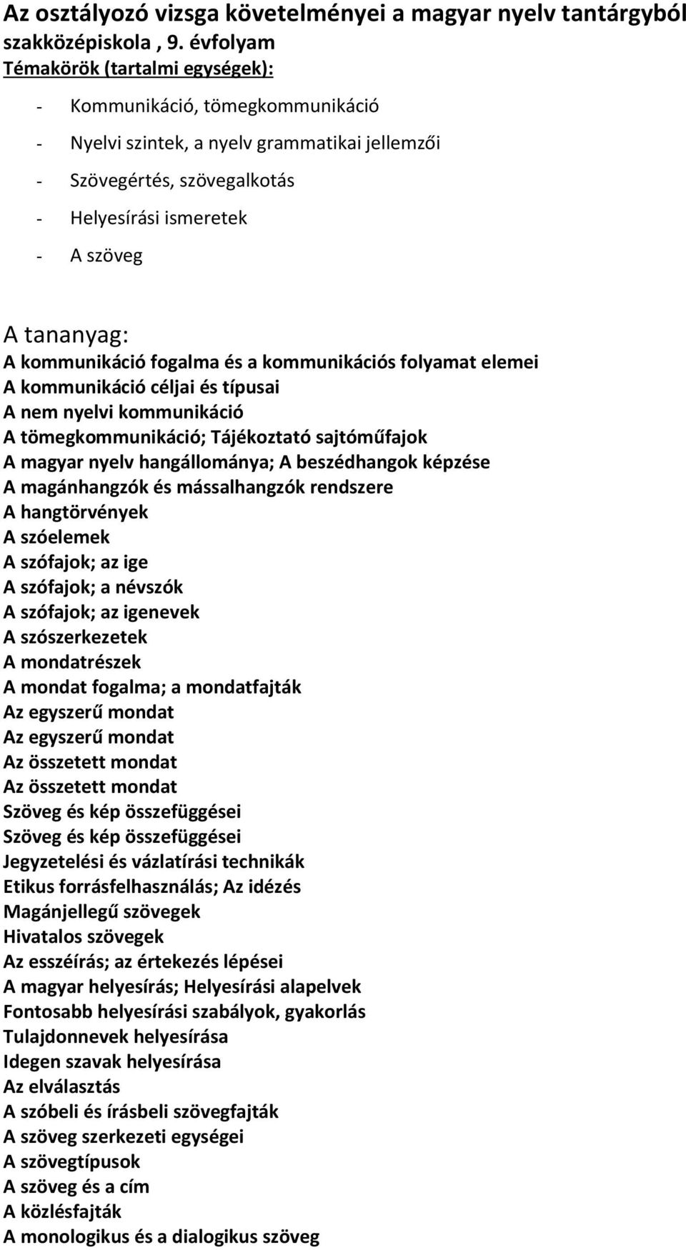 kommunikáció fogalma és a kommunikációs folyamat elemei A kommunikáció céljai és típusai A nem nyelvi kommunikáció A tömegkommunikáció; Tájékoztató sajtóműfajok A magyar nyelv hangállománya; A