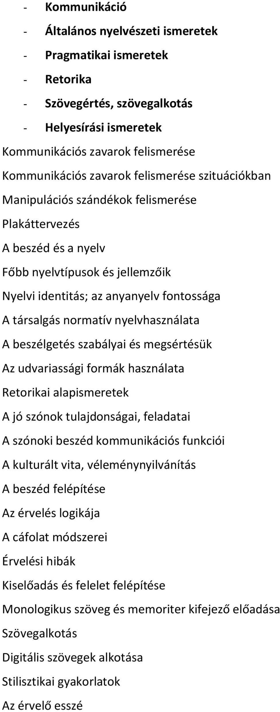 nyelvhasználata A beszélgetés szabályai és megsértésük Az udvariassági formák használata Retorikai alapismeretek A jó szónok tulajdonságai, feladatai A szónoki beszéd kommunikációs funkciói A