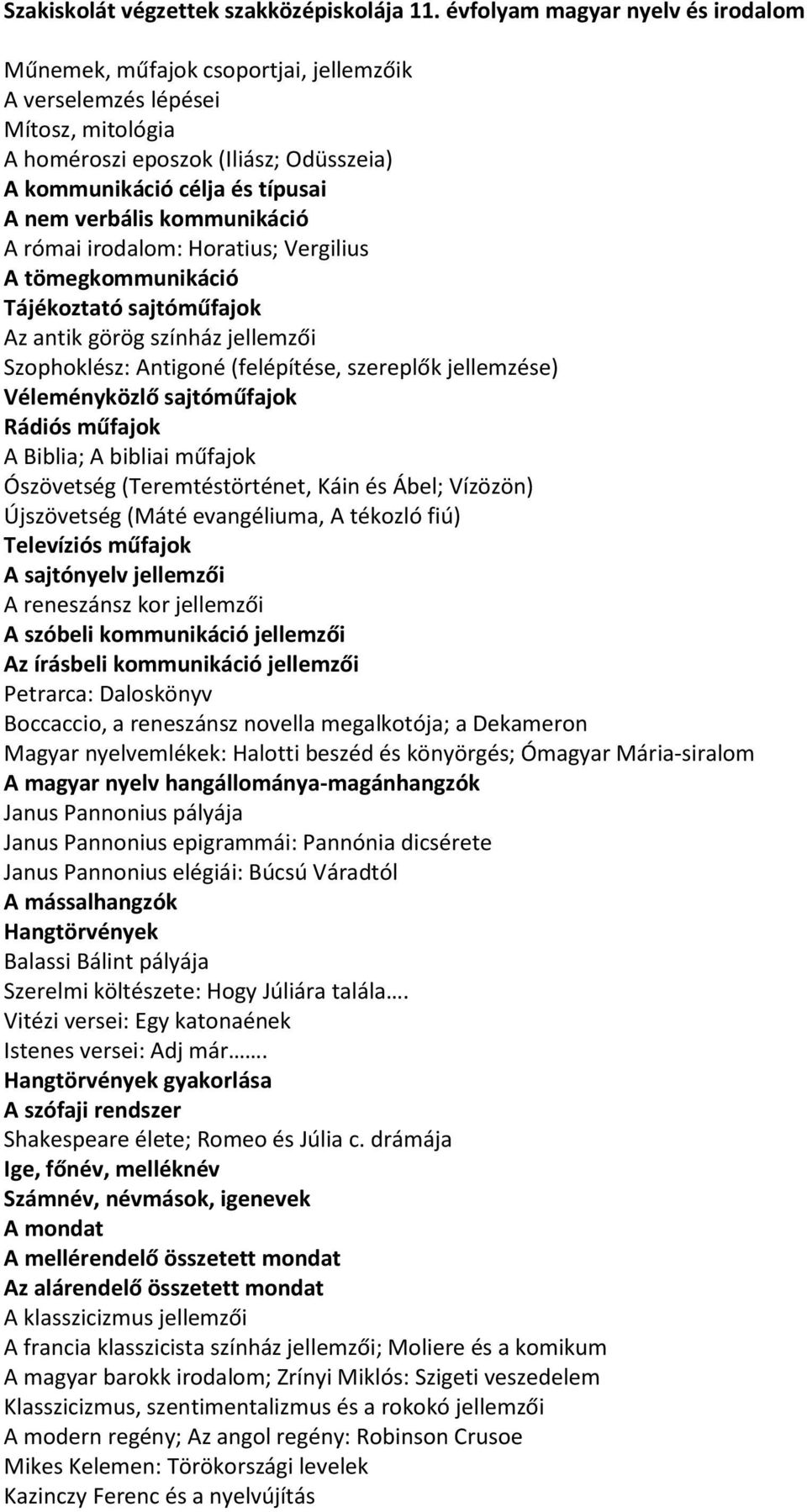 verbális kommunikáció A római irodalom: Horatius; Vergilius A tömegkommunikáció Tájékoztató sajtóműfajok Az antik görög színház jellemzői Szophoklész: Antigoné (felépítése, szereplők jellemzése)