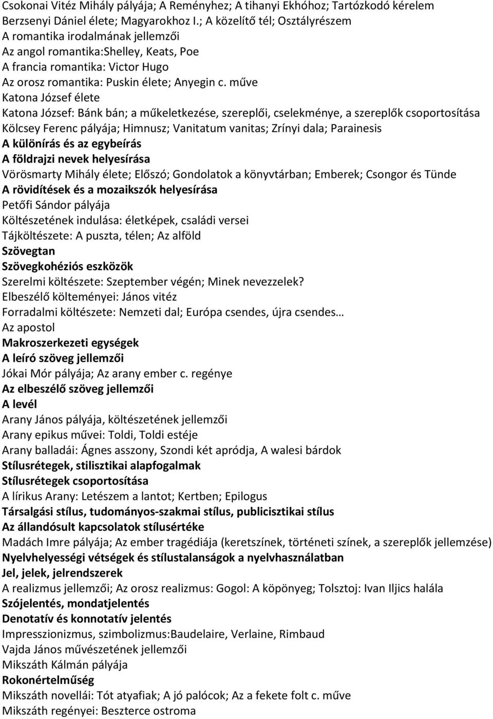 műve Katona József élete Katona József: Bánk bán; a műkeletkezése, szereplői, cselekménye, a szereplők csoportosítása Kölcsey Ferenc pályája; Himnusz; Vanitatum vanitas; Zrínyi dala; Parainesis A