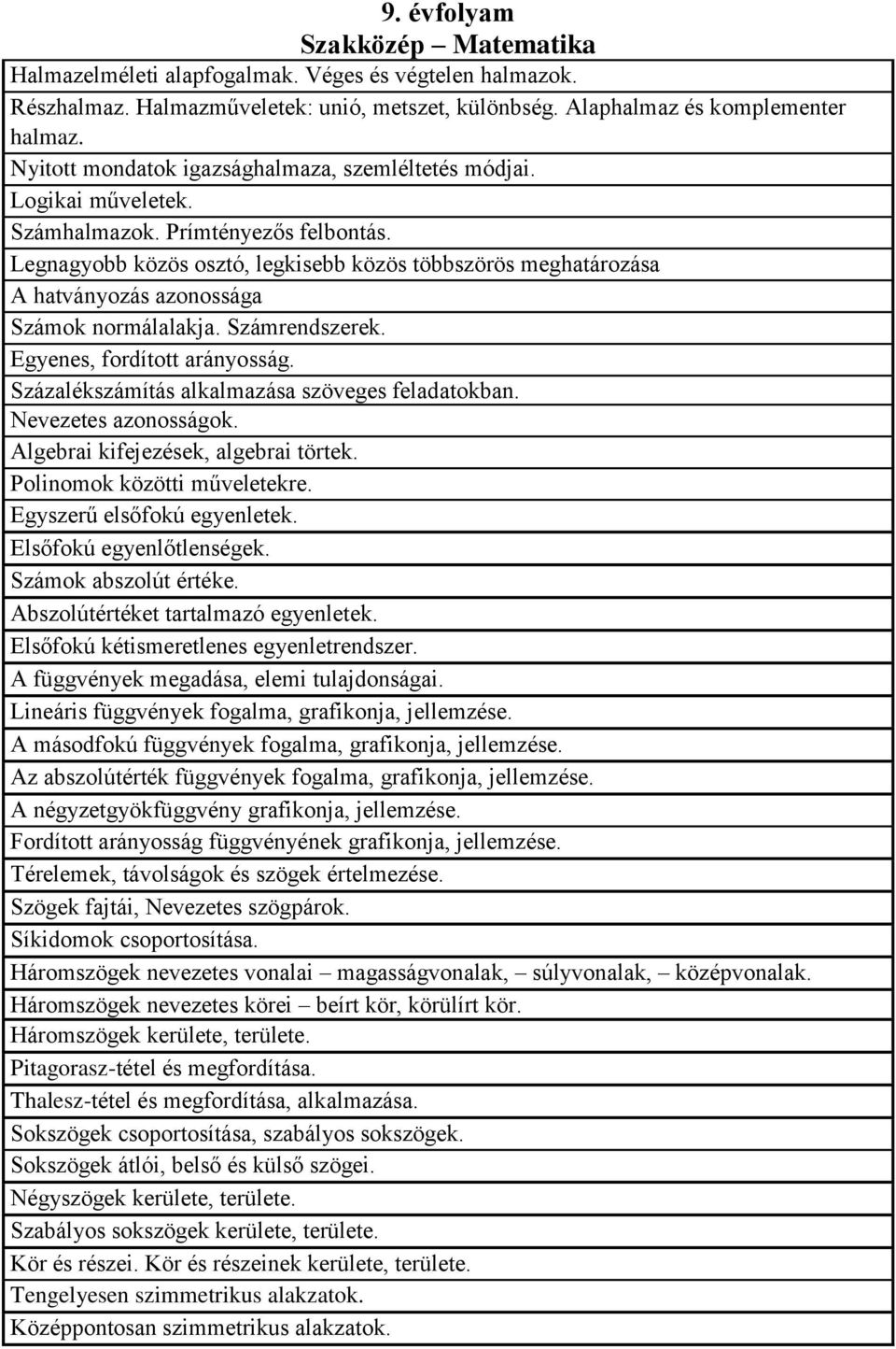 Legnagyobb közös osztó, legkisebb közös többszörös meghatározása A hatványozás azonossága Számok normálalakja. Számrendszerek. Egyenes, fordított arányosság.