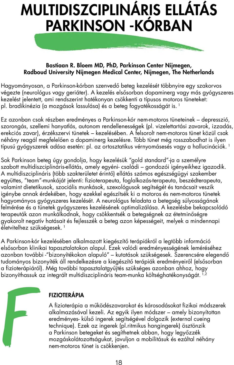 végezte (neurológus vagy geriáter). A kezelés elsősorban dopaminerg vagy más gyógyszeres kezelést jelentett, ami rendszerint hatékonyan csökkenti a típusos motoros tüneteket: pl.