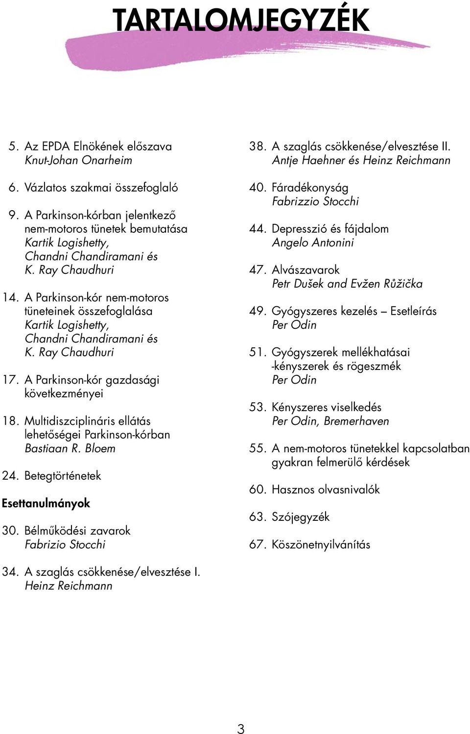 A Parkinson-kór nem-motoros tüneteinek összefoglalása Kartik Logishetty, Chandni Chandiramani és K. Ray Chaudhuri 17. A Parkinson-kór gazdasági következményei 18.