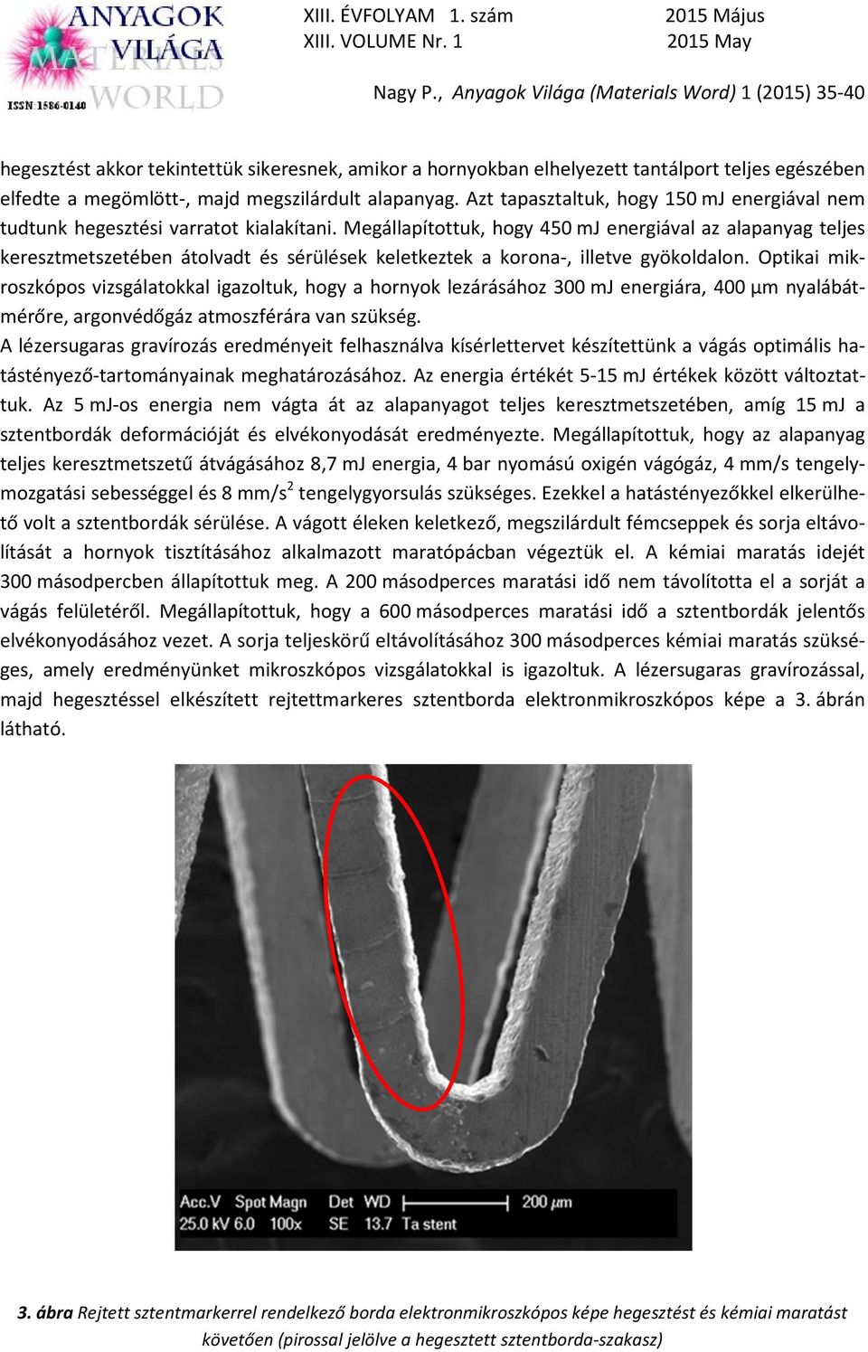 Megállapítottuk, hogy 450 mj energiával az alapanyag teljes keresztmetszetében átolvadt és sérülések keletkeztek a korona-, illetve gyökoldalon.