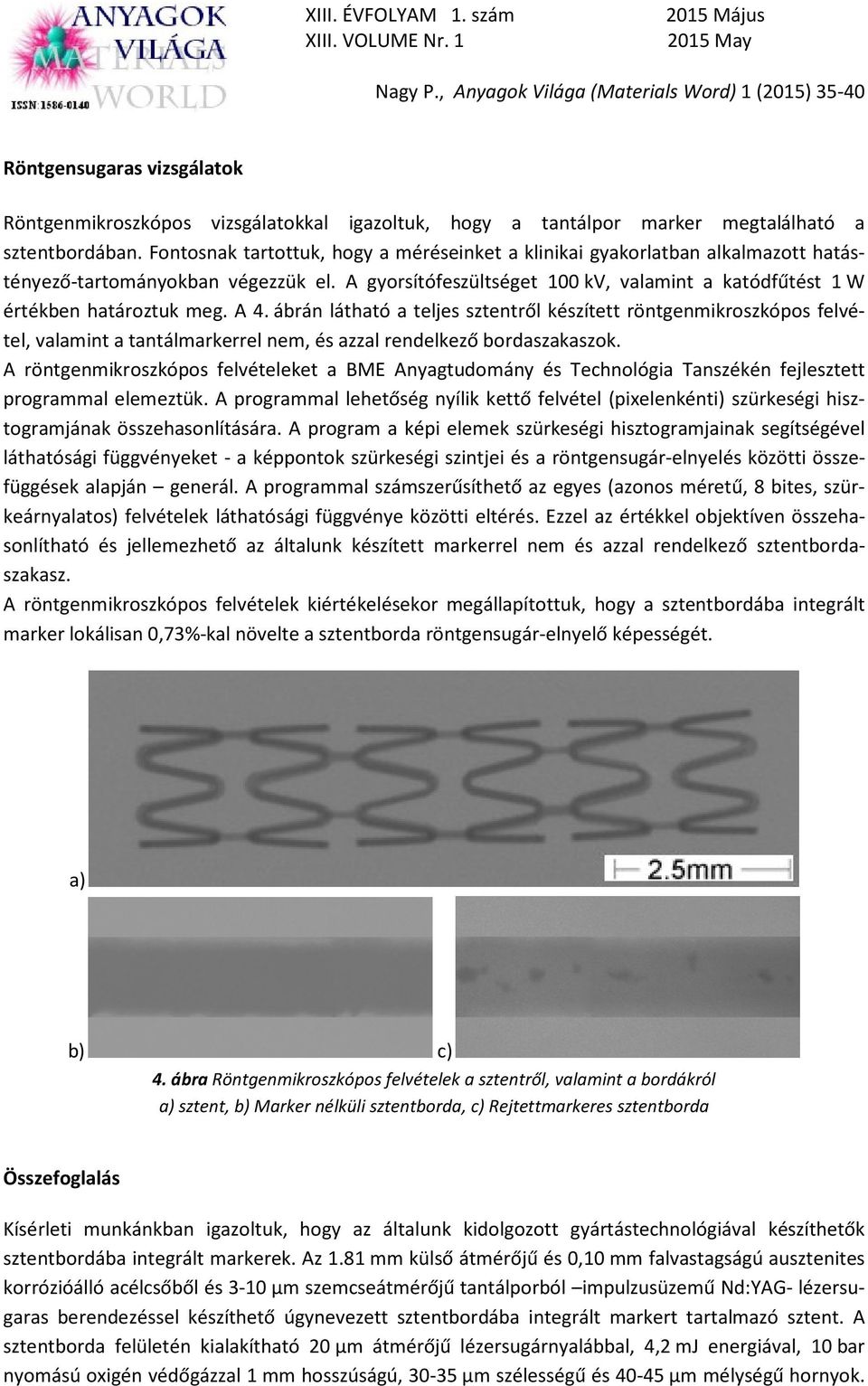 A 4. ábrán látható a teljes sztentről készített röntgenmikroszkópos felvétel, valamint a tantálmarkerrel nem, és azzal rendelkező bordaszakaszok.