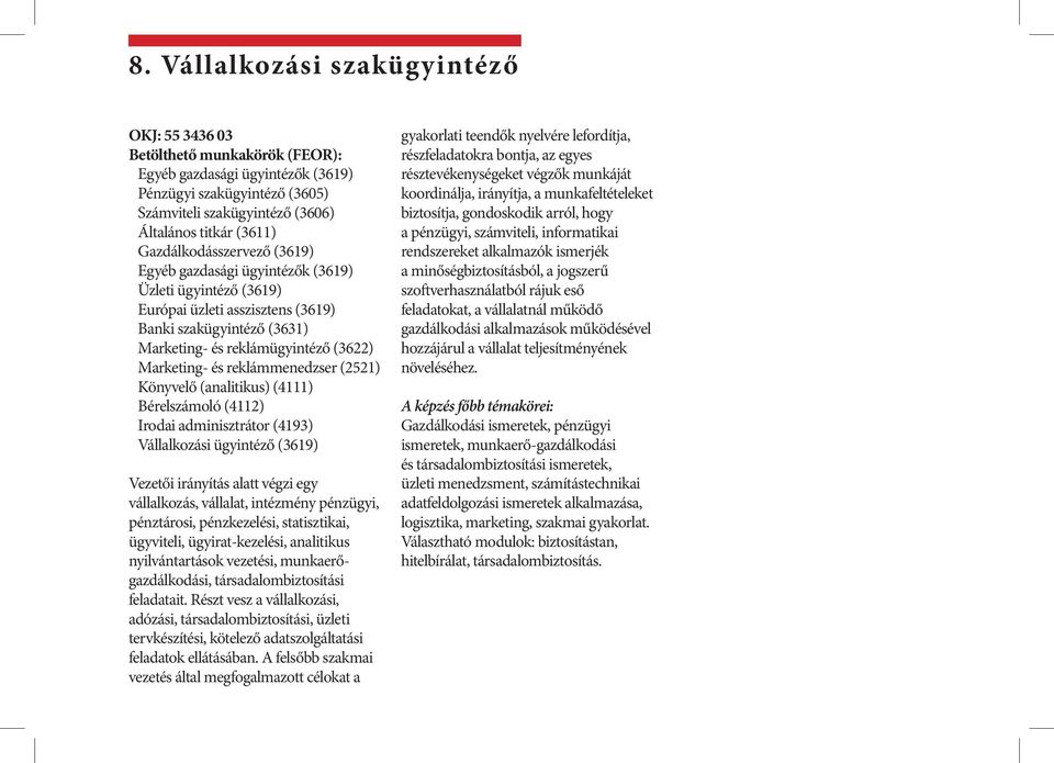 Vállalkozási ügyintéző (3619) Vezetői irányítás alatt végzi egy vállalkozás, vállalat, intézmény pénzügyi, pénztárosi, pénzkezelési, statisztikai, ügyviteli, ügyirat-kezelési, analitikus