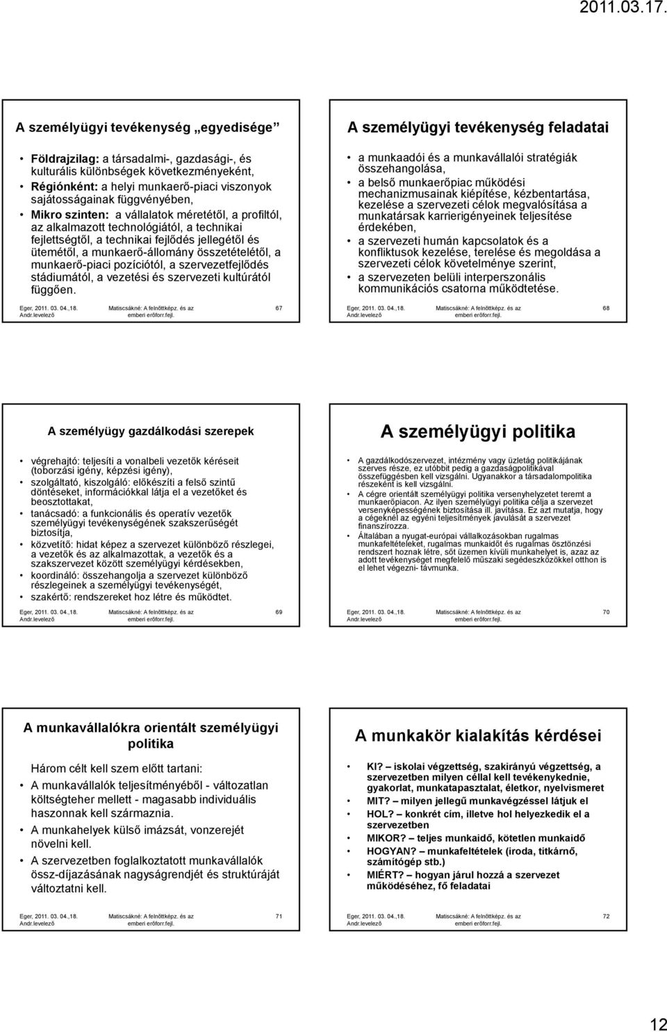 munkaerő-piaci pozíciótól, a szervezetfejlődés stádiumától, a vezetési és szervezeti kultúrától függően.