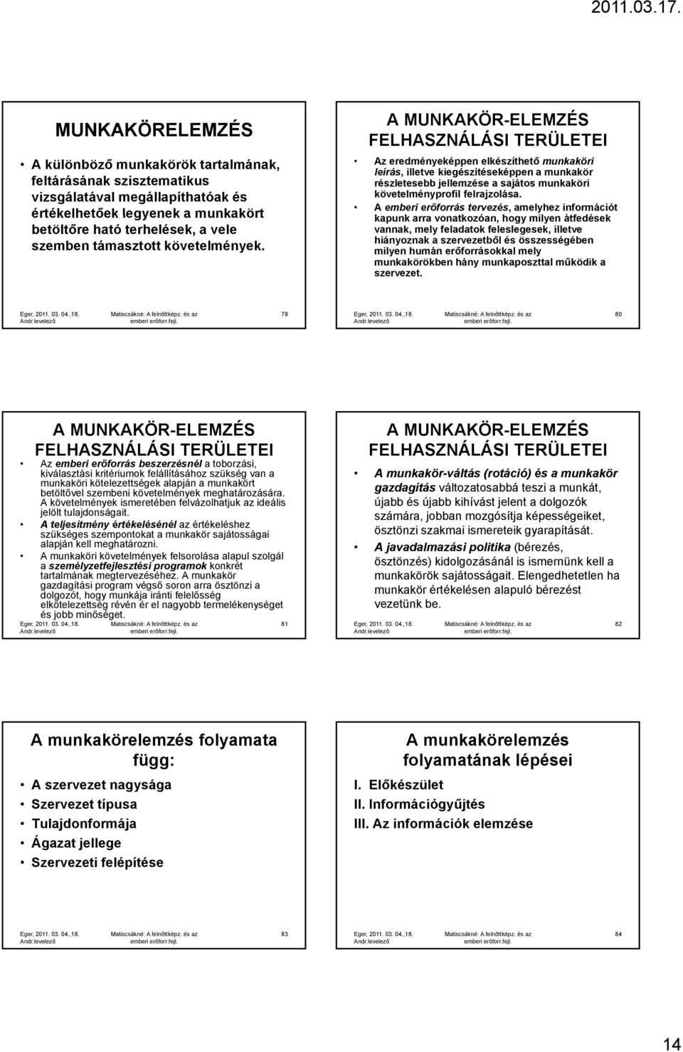 A MUNKAKÖR-ELEMZÉS FELHASZNÁLÁSI TERÜLETEI Az eredményeképpen elkészíthető munkaköri leírás, illetve kiegészítéseképpen a munkakör részletesebb jellemzése a sajátos munkaköri követelményprofil