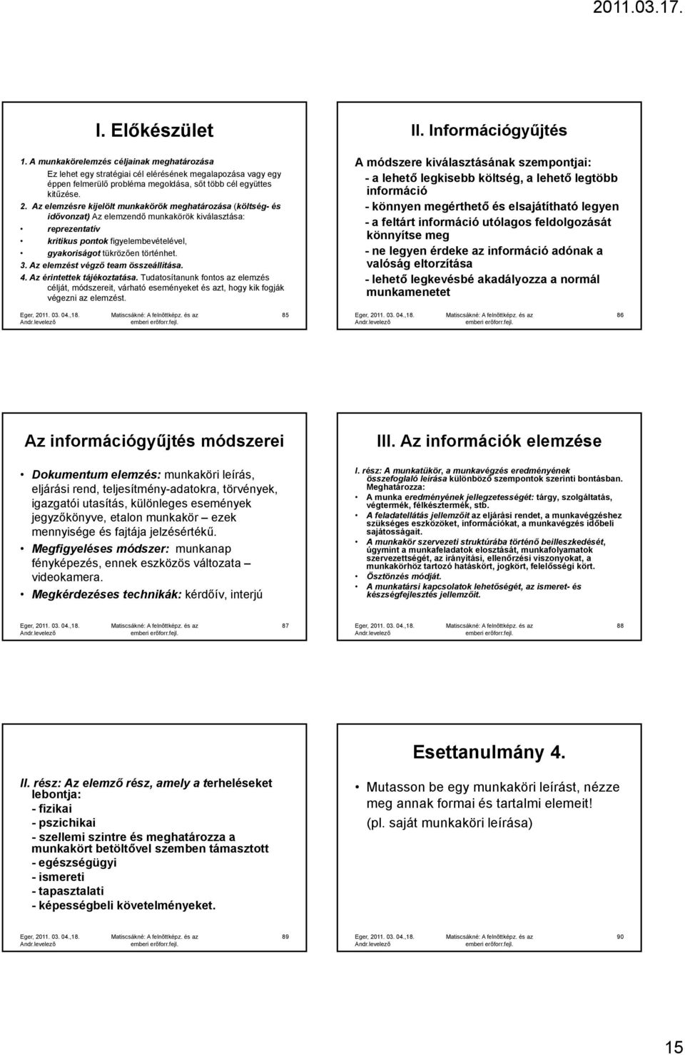 Az elemzést végző team összeállítása. 4. Az érintettek tájékoztatása. Tudatosítanunk fontos az elemzés célját, módszereit, várható eseményeket és azt, hogy kik fogják végezni az elemzést. II.