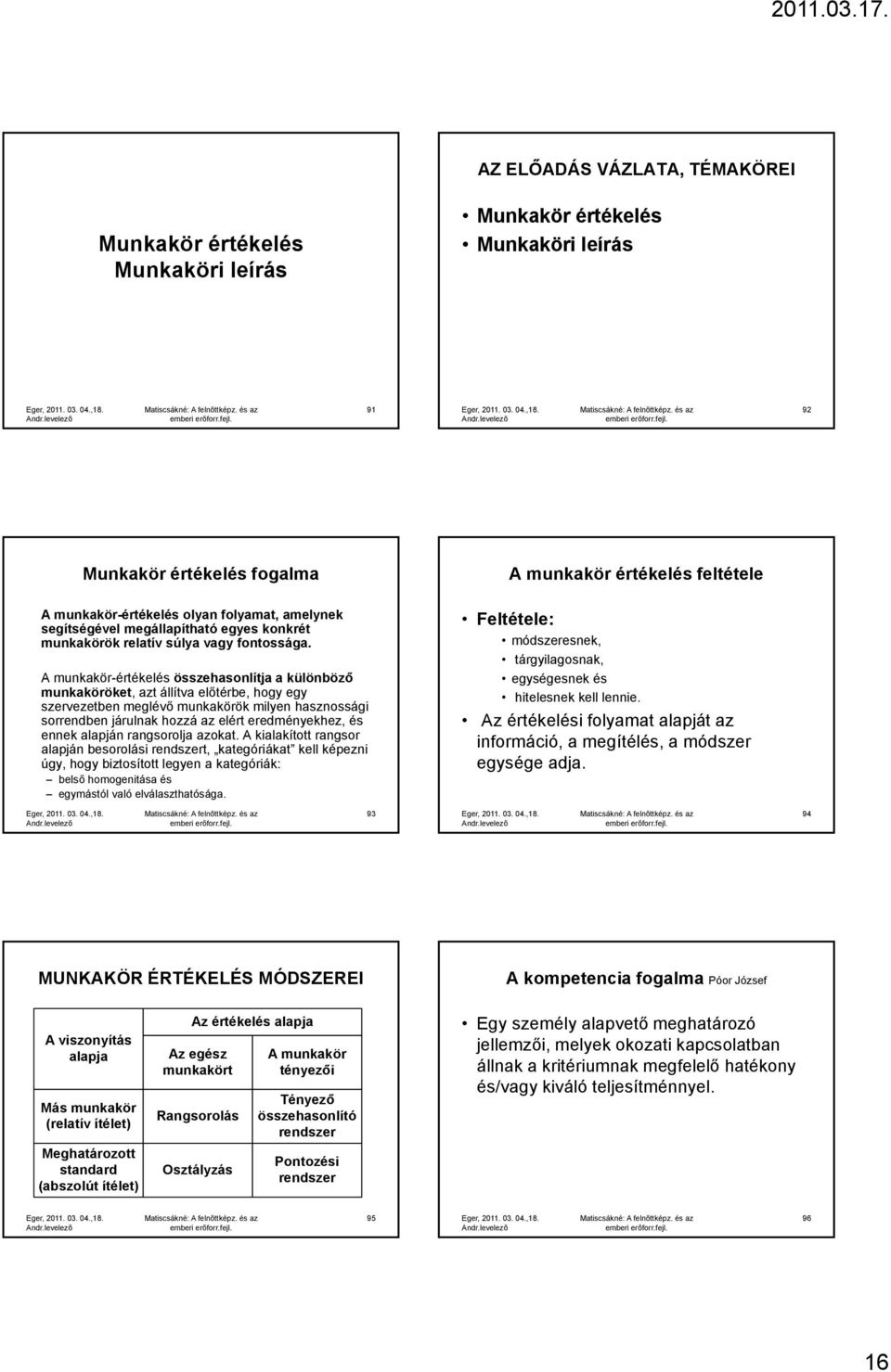 A munkakör-értékelés összehasonlítja a különböző munkaköröket, azt állítva előtérbe, hogy egy szervezetben meglévő munkakörök milyen hasznossági sorrendben járulnak hozzá az elért eredményekhez, és
