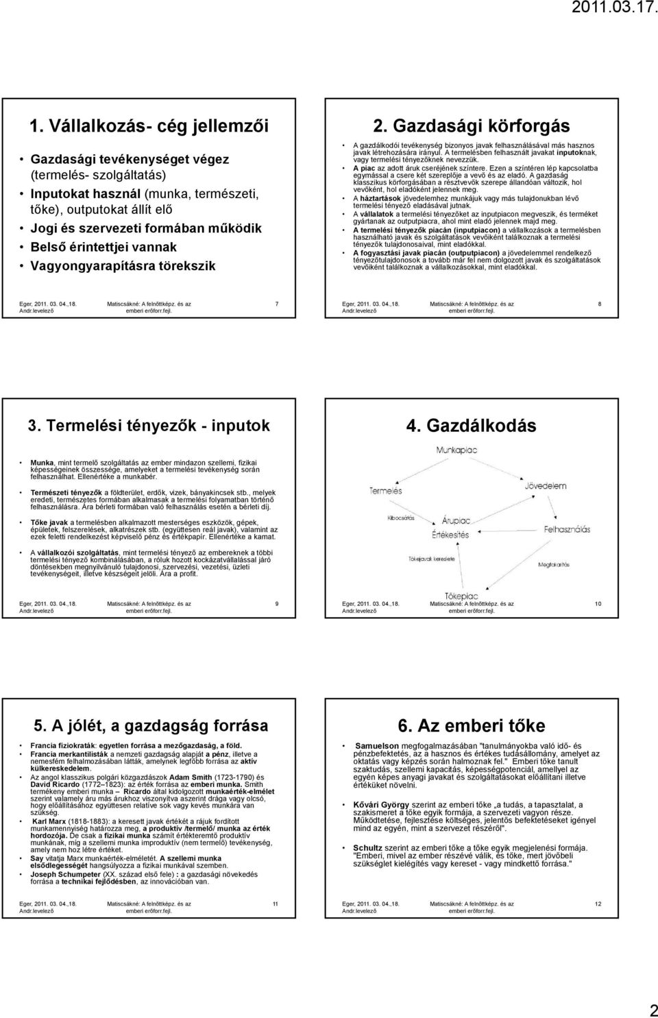 A termelésben felhasznált javakat inputoknak, vagy termelési tényezőknek nevezzük. A piac az adott áruk cseréjének színtere.