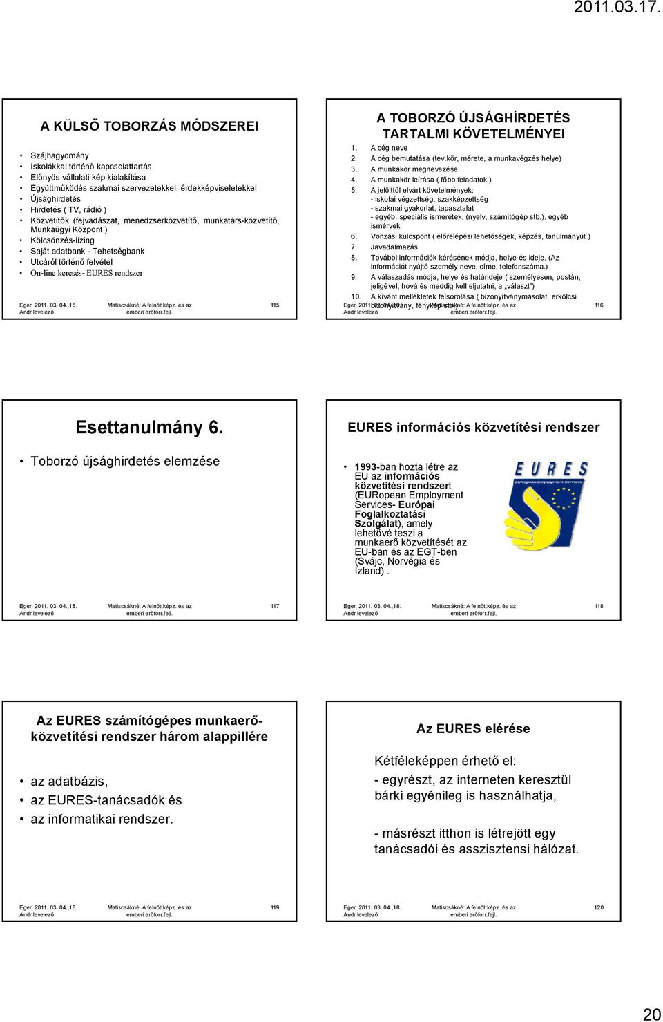 115 A TOBORZÓ ÚJSÁGHÍRDETÉS TARTALMI KÖVETELMÉNYEI 1. A cég neve 2. A cég bemutatása (tev.kör, mérete, a munkavégzés helye) 3. A munkakör megnevezése 4. A munkakör leírása ( főbb feladatok ) 5.