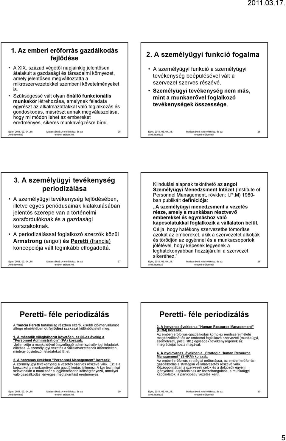 Szükségessé vált olyan önálló funkcionális munkakör létrehozása, amelynek feladata egyrészt az alkalmazottakkal való foglalkozás és gondoskodás, másrészt annak megválaszolása, hogy mi módon lehet az