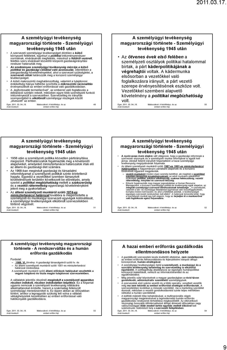 Az eredményes személyügyi tevékenység mércéje a külső politikai és gazdasági célokkal való azonosulás, ellentétben a piacgazdasági i követelményekkel, kk l ahol a szervezet szükségletei, a szervezeti