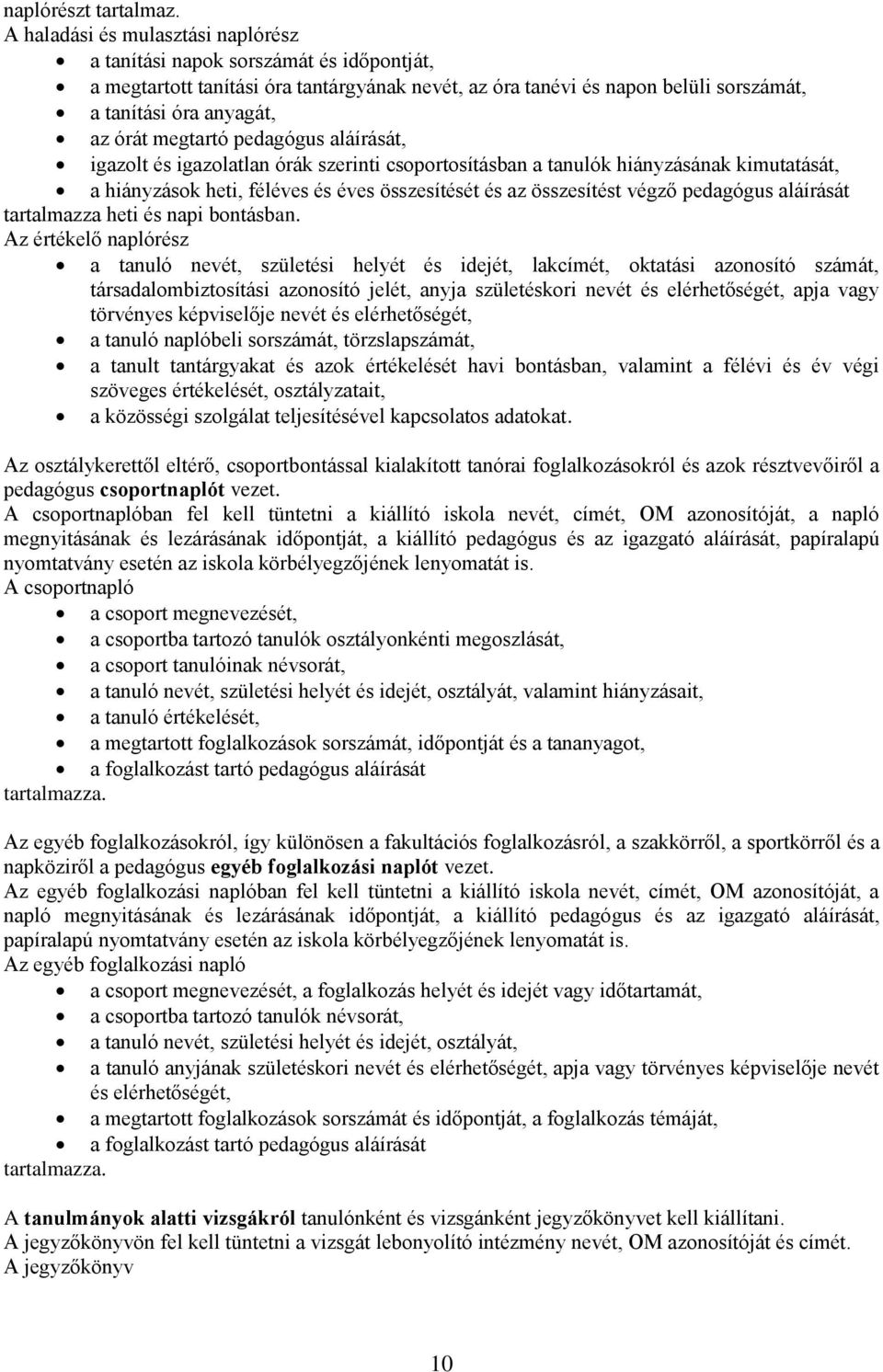 megtartó pedagógus aláírását, igazolt és igazolatlan órák szerinti csoportosításban a tanulók hiányzásának kimutatását, a hiányzások heti, féléves és éves összesítését és az összesítést végző