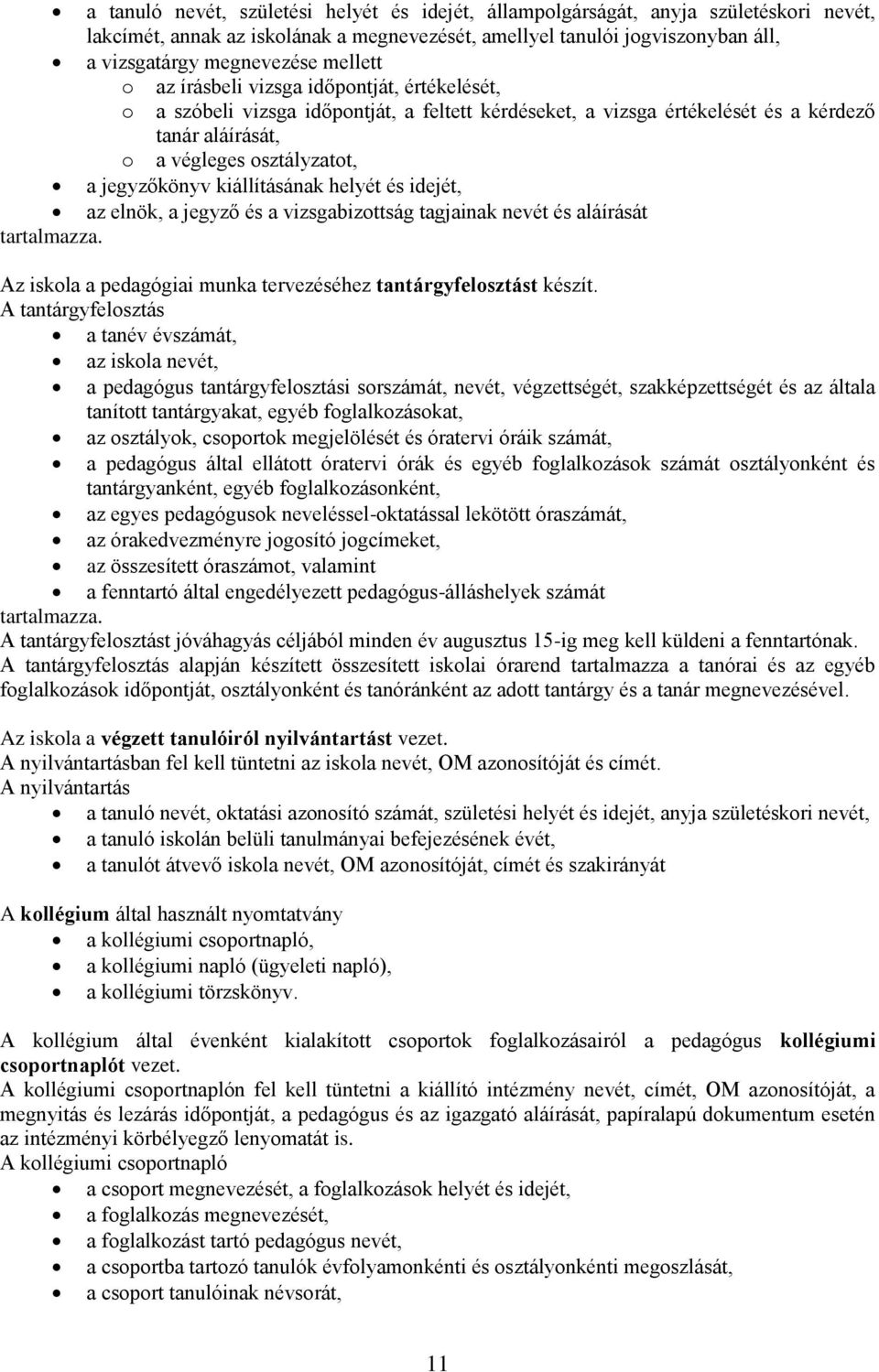 kiállításának helyét és idejét, az elnök, a jegyző és a vizsgabizottság tagjainak nevét és aláírását tartalmazza. Az iskola a pedagógiai munka tervezéséhez tantárgyfelosztást készít.