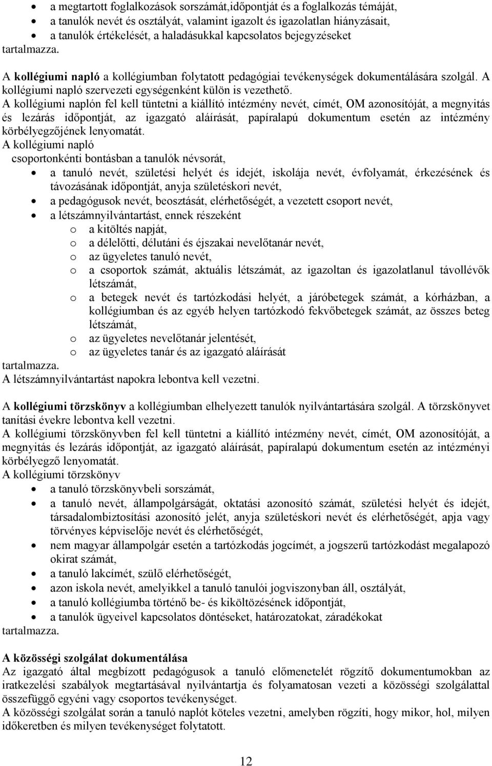 A kollégiumi naplón fel kell tüntetni a kiállító intézmény nevét, címét, OM azonosítóját, a megnyitás és lezárás időpontját, az igazgató aláírását, papíralapú dokumentum esetén az intézmény