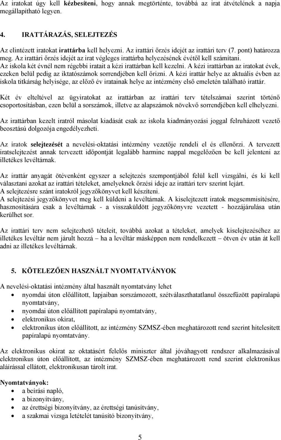 Az iskola két évnél nem régebbi iratait a kézi irattárban kell kezelni. A kézi irattárban az iratokat évek, ezeken belül pedig az iktatószámok sorrendjében kell őrizni.