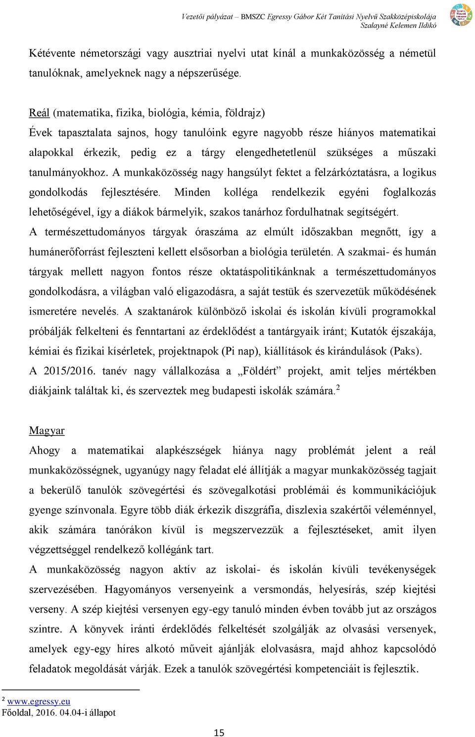 műszaki tanulmányokhoz. A munkaközösség nagy hangsúlyt fektet a felzárkóztatásra, a logikus gondolkodás fejlesztésére.