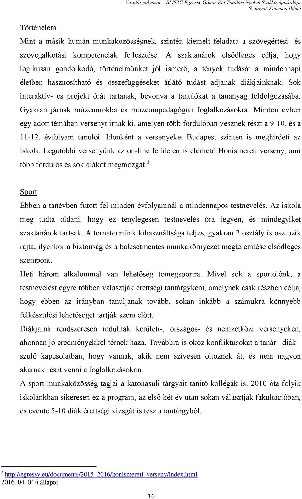 Sok interaktív- és projekt órát tartanak, bevonva a tanulókat a tananyag feldolgozásába. Gyakran járnak múzeumokba és múzeumpedagógiai foglalkozásokra.