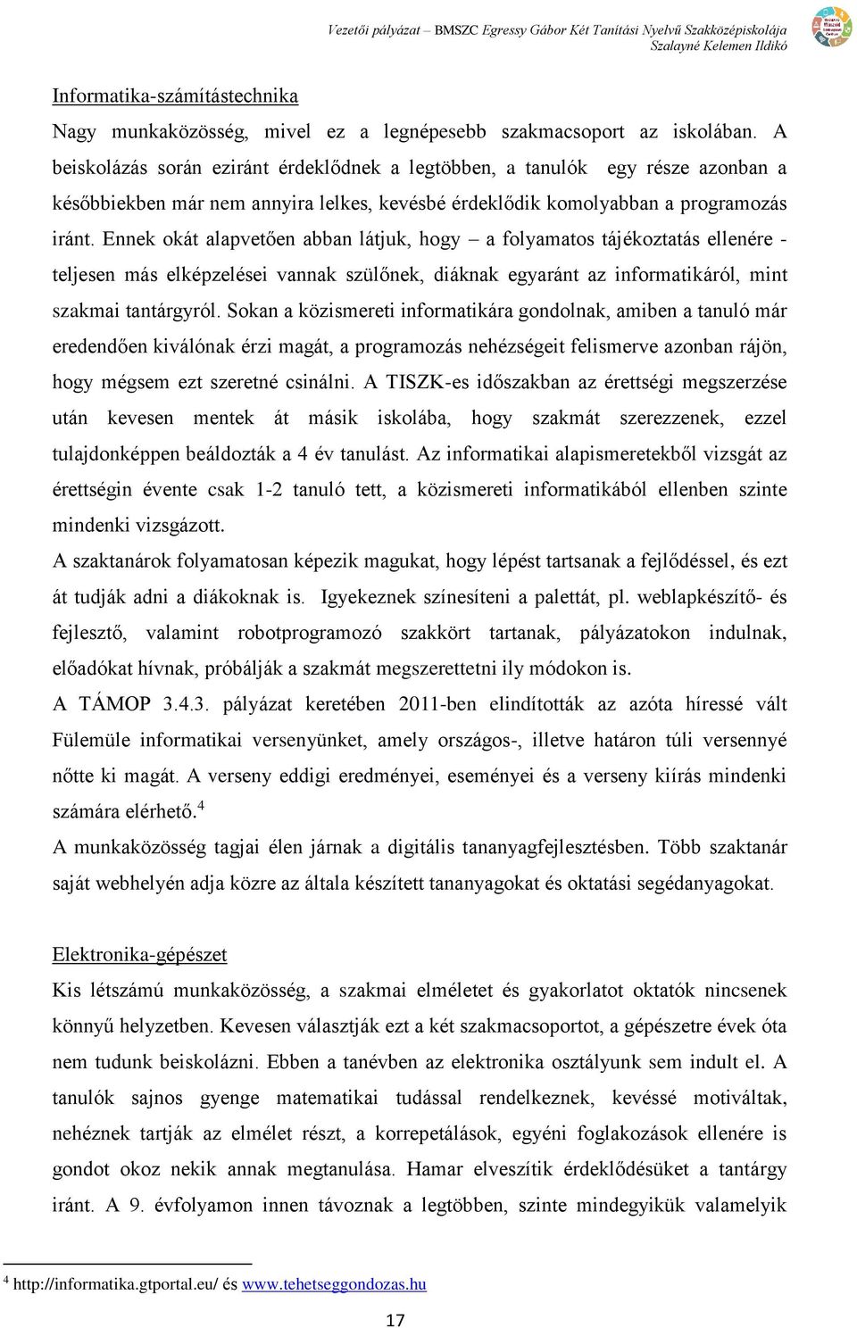 Ennek okát alapvetően abban látjuk, hogy a folyamatos tájékoztatás ellenére - teljesen más elképzelései vannak szülőnek, diáknak egyaránt az informatikáról, mint szakmai tantárgyról.