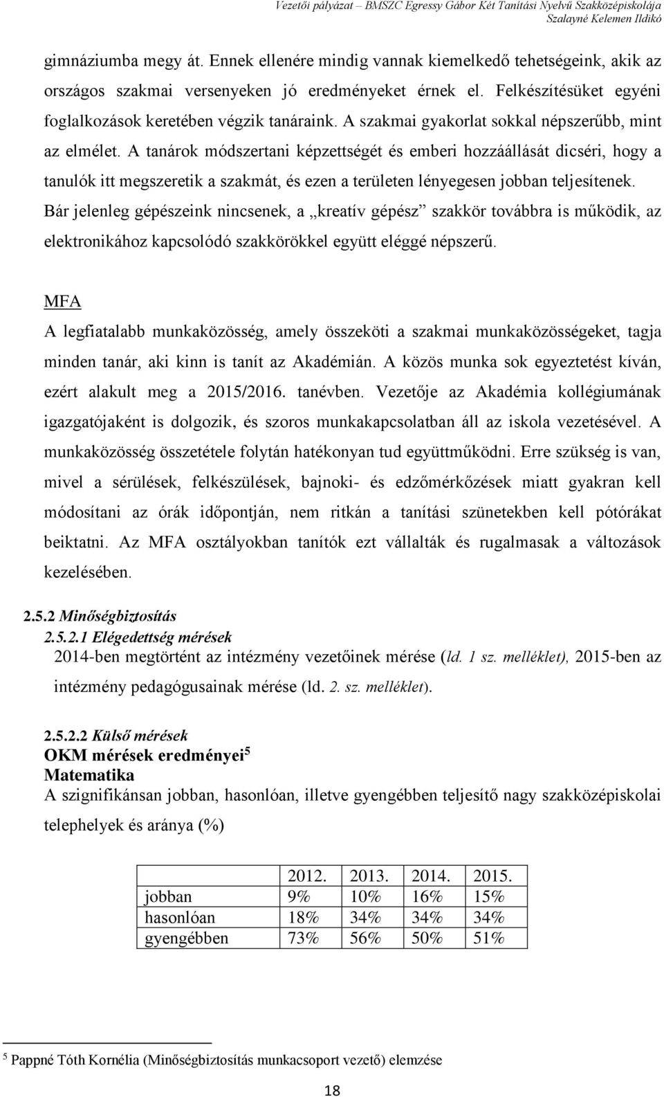 A tanárok módszertani képzettségét és emberi hozzáállását dicséri, hogy a tanulók itt megszeretik a szakmát, és ezen a területen lényegesen jobban teljesítenek.