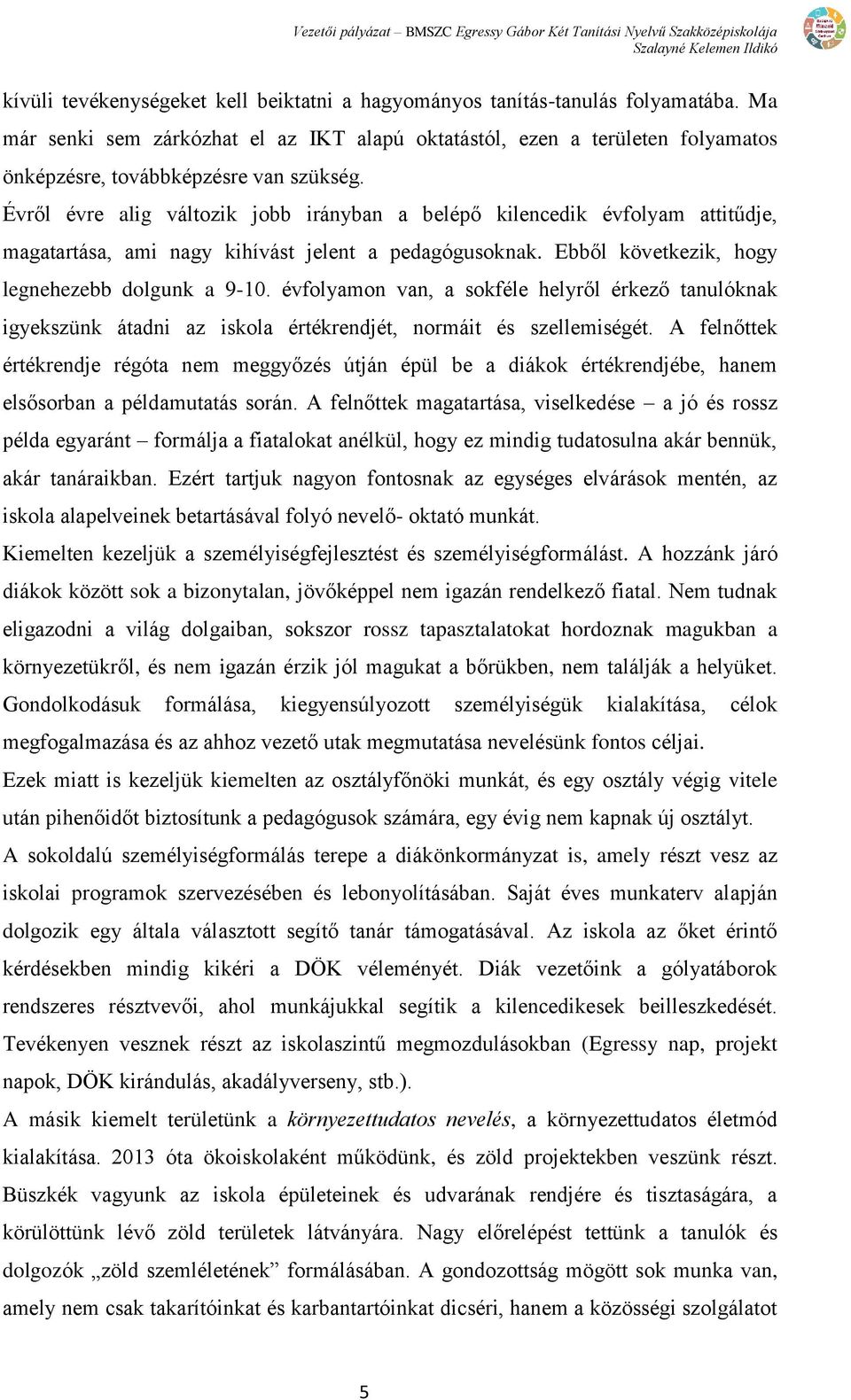 Évről évre alig változik jobb irányban a belépő kilencedik évfolyam attitűdje, magatartása, ami nagy kihívást jelent a pedagógusoknak. Ebből következik, hogy legnehezebb dolgunk a 9-10.