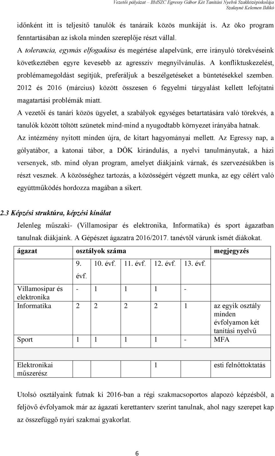 A konfliktuskezelést, problémamegoldást segítjük, preferáljuk a beszélgetéseket a büntetésekkel szemben.